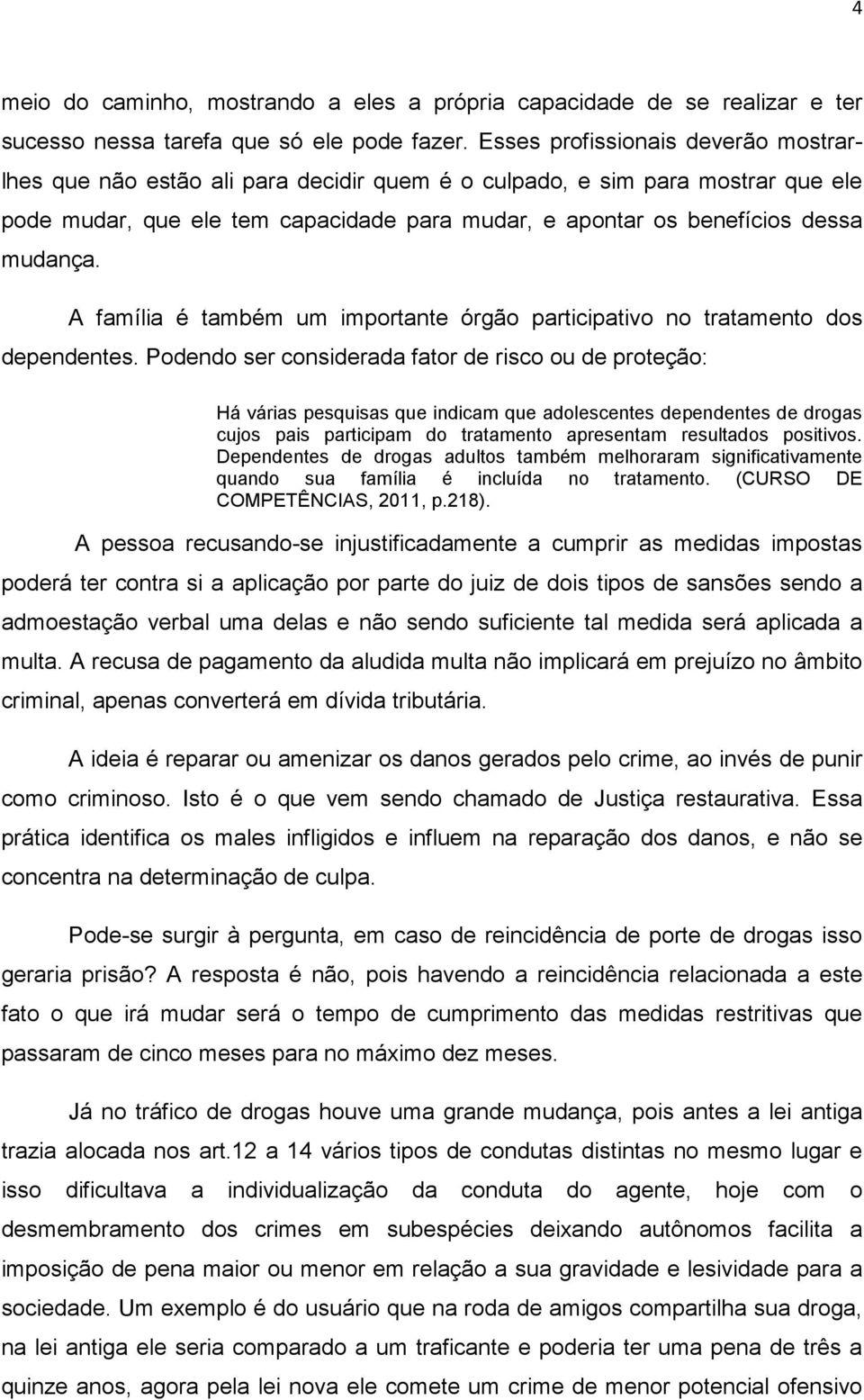 mudança. A família é também um importante órgão participativo no tratamento dos dependentes.