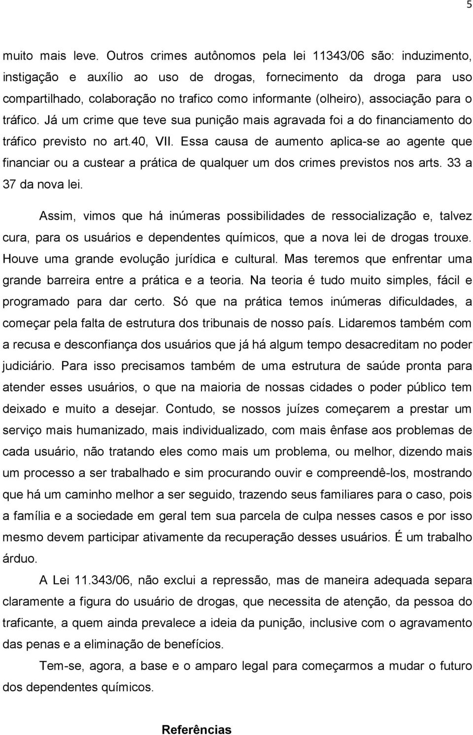 associação para o tráfico. Já um crime que teve sua punição mais agravada foi a do financiamento do tráfico previsto no art.40, VII.