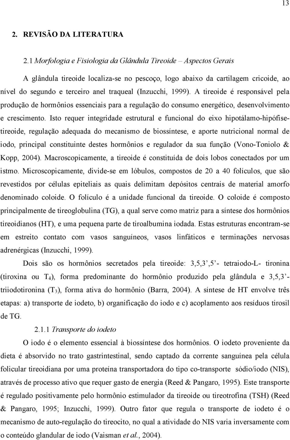 1999). A tireoide é responsável pela produção de hormônios essenciais para a regulação do consumo energético, desenvolvimento e crescimento.