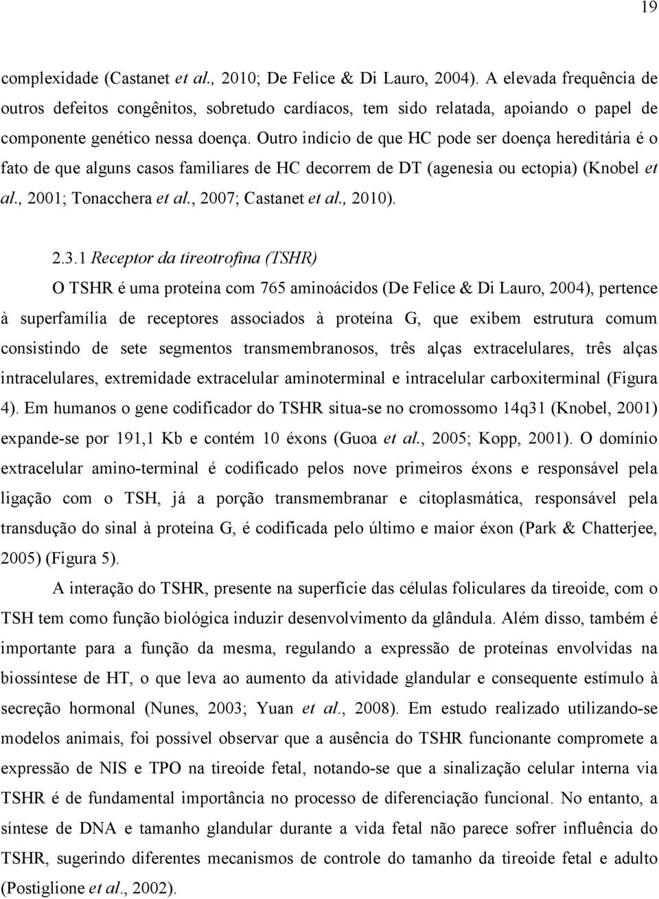 Outro indício de que HC pode ser doença hereditária é o fato de que alguns casos familiares de HC decorrem de DT (agenesia ou ectopia) (Knobel et al., 2001; Tonacchera et al., 2007; Castanet et al.