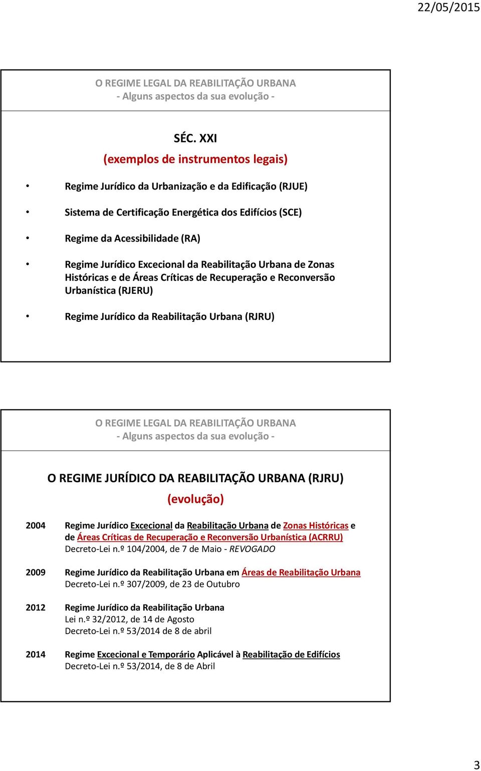 Excecional da Reabilitação Urbana de Zonas Históricas e de Áreas Críticas de Recuperação e Reconversão Urbanística (RJERU) Regime Jurídico da Reabilitação Urbana (RJRU) O REGIME LEGAL DA REABILITAÇÃO