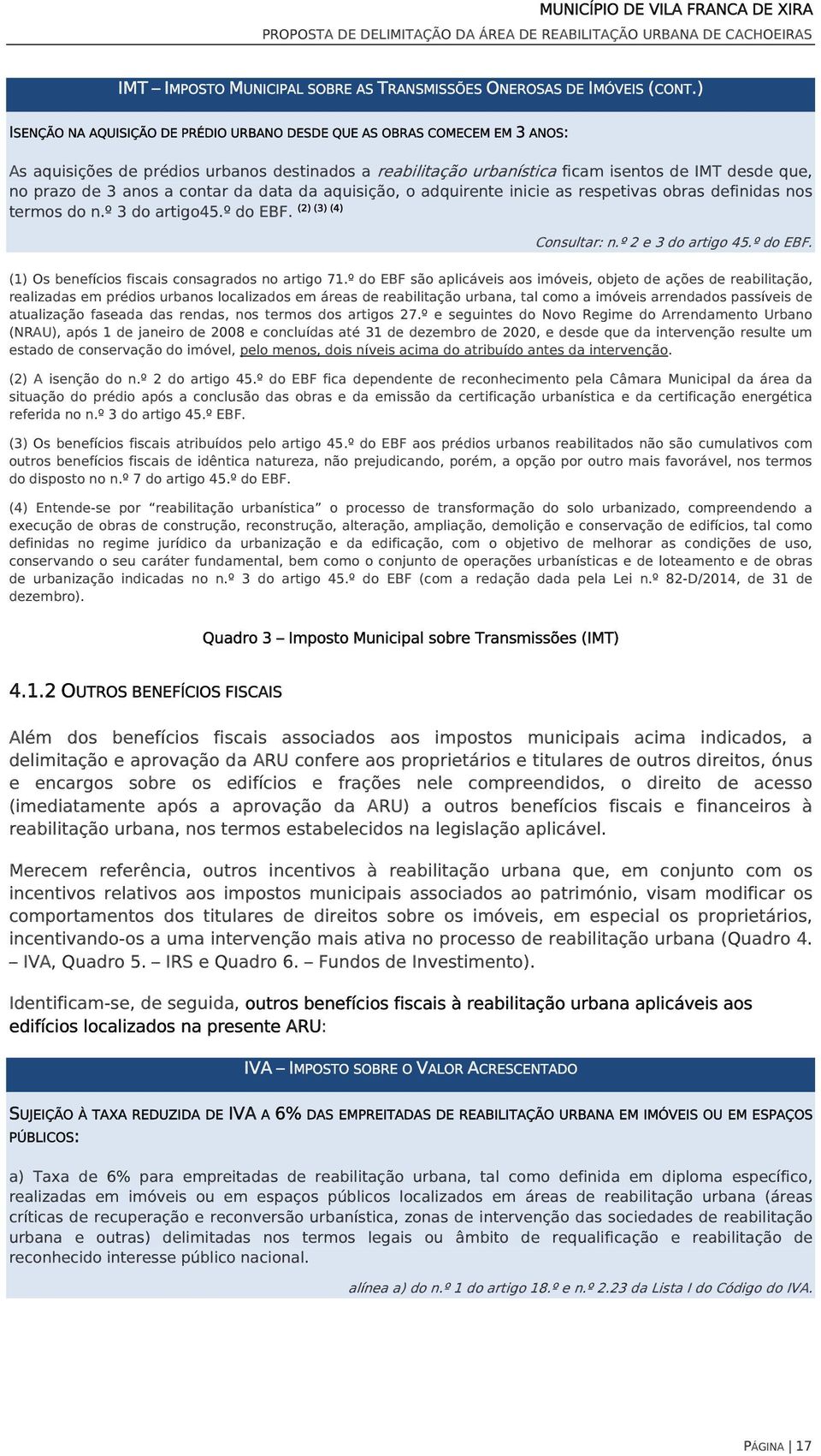 a contar da data da aquisição, o adquirente inicie as respetivas obras definidas nos (2)(3) (4) termos do n.º 3 do artigo45.º do EBF. Consultar: n.º 2 e 3 do artigo 45.º do EBF. (1) Os benefícios fiscais consagrados no artigo 71.