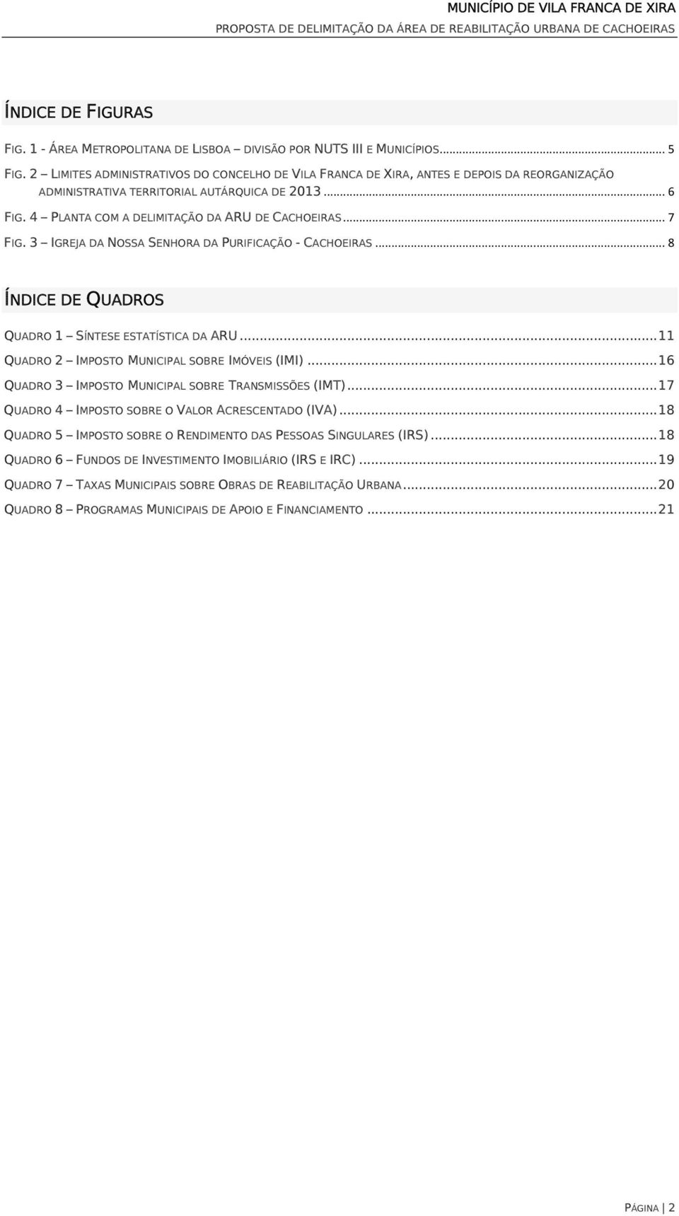 .. 7 FIG. 3 IGREJA DA NOSSA SENHORA DA PURIFICAÇÃO - CACHOEIRAS... 8 ÍNDICE DE QUADROS QUADRO 1 SÍNTESE ESTATÍSTICA DA ARU... 11 QUADRO 2 IMPOSTO MUNICIPAL SOBRE IMÓVEIS (IMI).