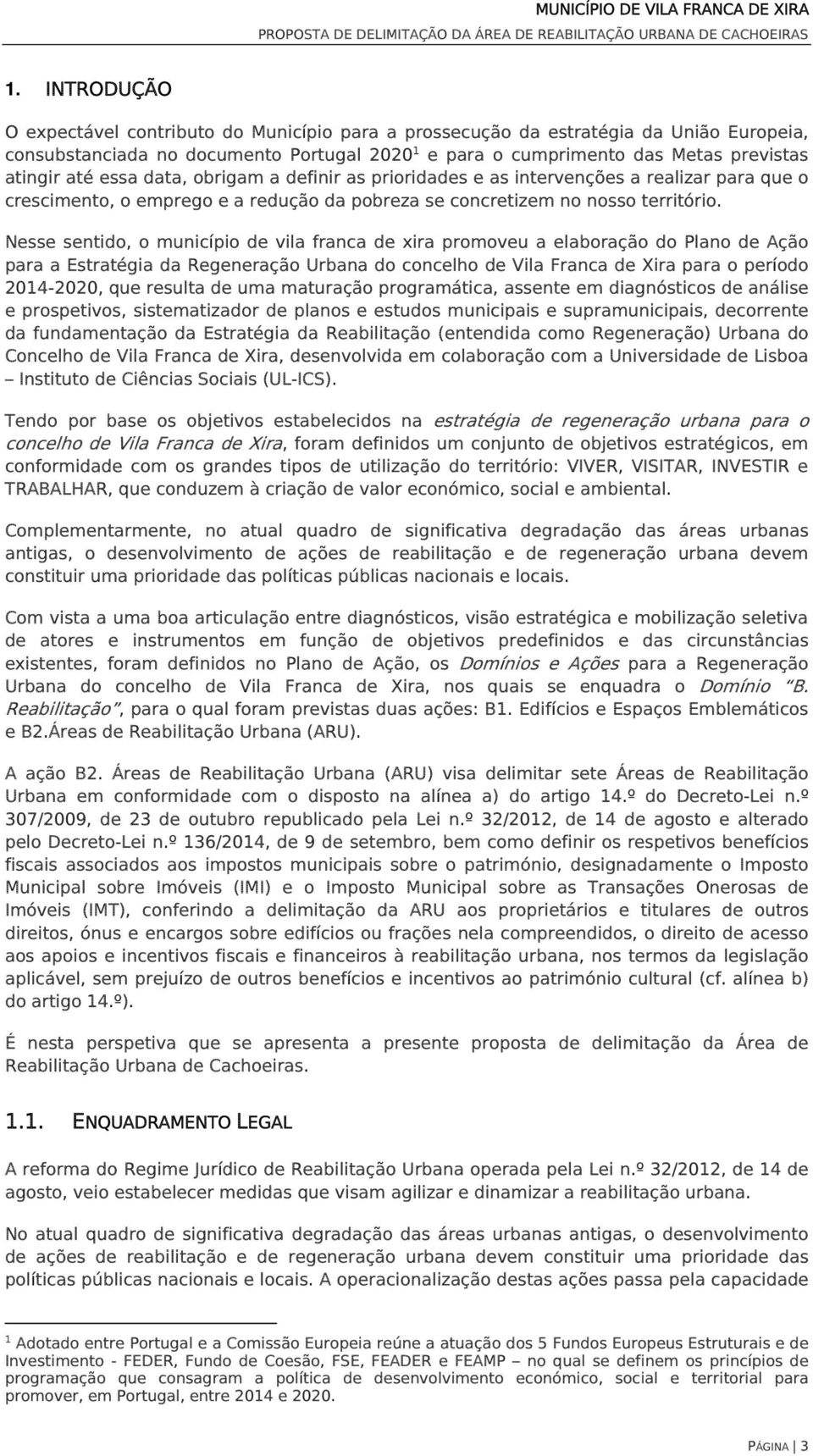 Nesse sentido, o município de vila franca de xira promoveu a elaboração do Plano de Ação para a Estratégia da Regeneração Urbana do concelho de Vila Franca de Xira para o período 2014-2020, que