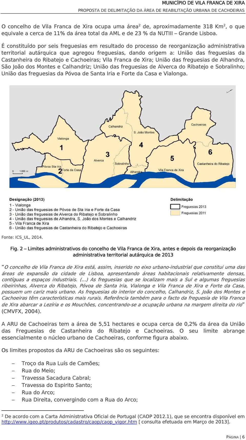 Ribatejo e Cachoeiras; Vila Franca de Xira; União das freguesias de Alhandra, São João dos Montes e Calhandriz; União das freguesias de Alverca do Ribatejo e Sobralinho; União das freguesias da Póvoa