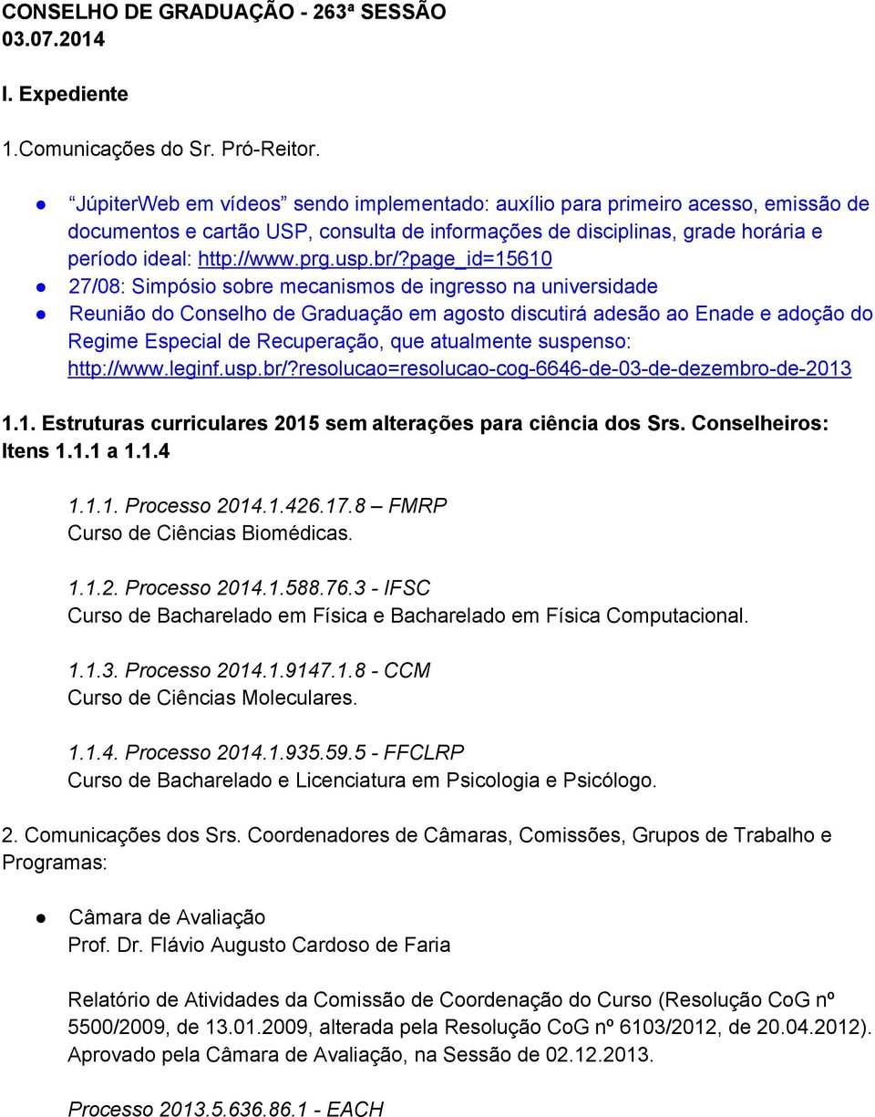 br/?page_id=15610 27/08: Simpósio sobre mecanismos de ingresso na universidade Reunião do Conselho de Graduação em agosto discutirá adesão ao Enade e adoção do Regime Especial de Recuperação, que