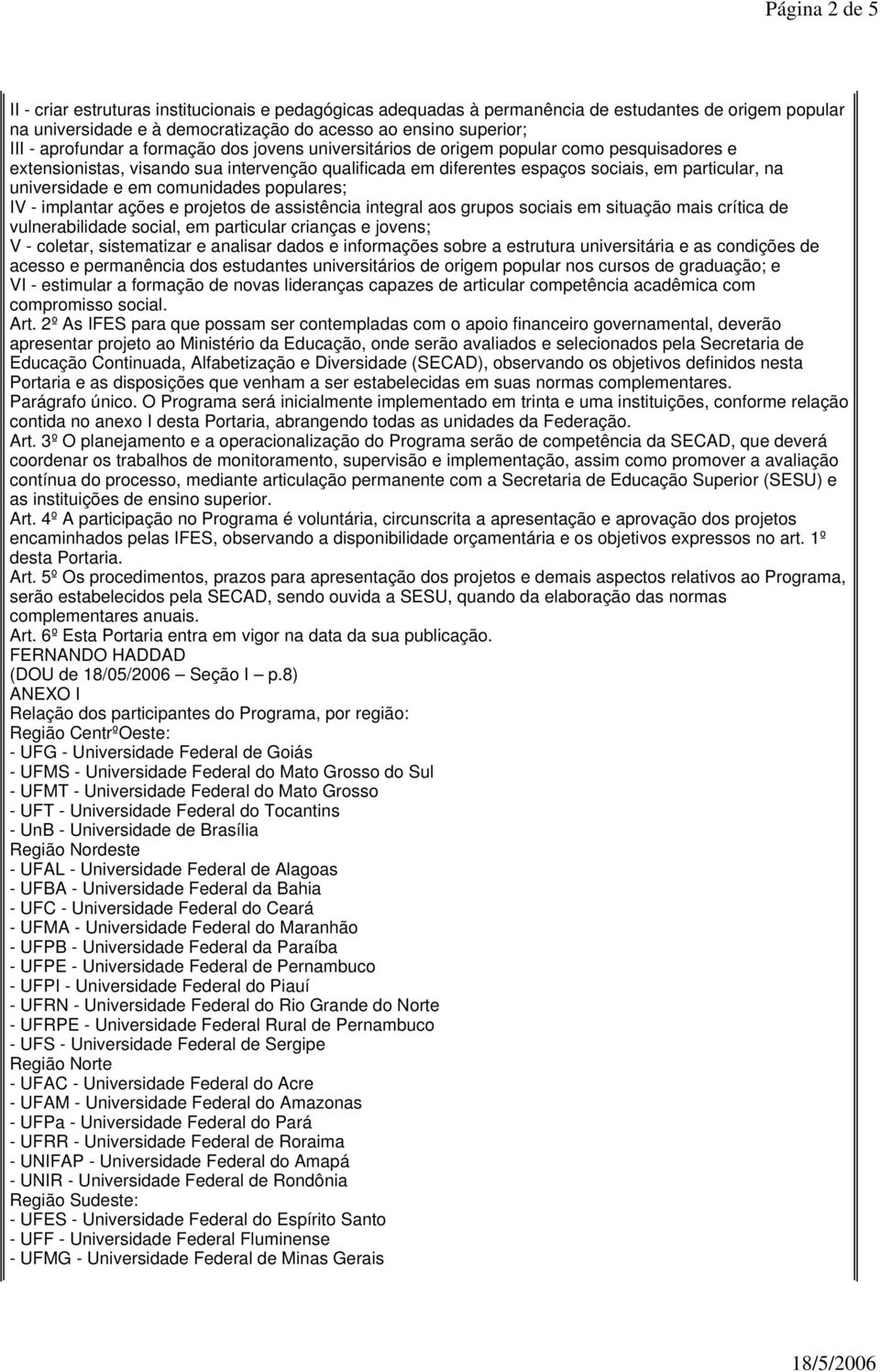 universidade e em comunidades populares; IV - implantar ações e projetos de assistência integral aos grupos sociais em situação mais crítica de vulnerabilidade social, em particular crianças e