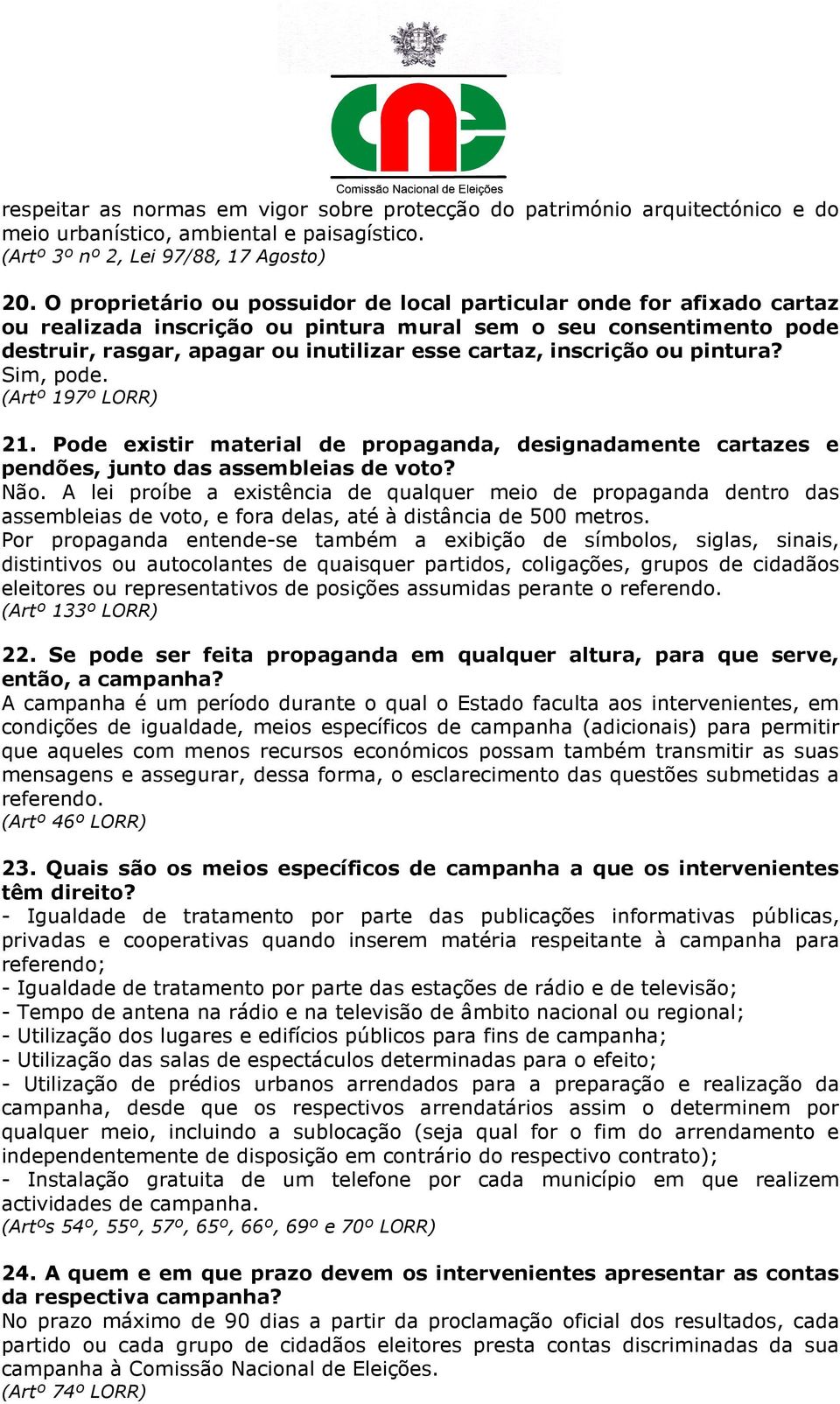 inscrição ou pintura? Sim, pode. (Artº 197º LORR) 21. Pode existir material de propaganda, designadamente cartazes e pendões, junto das assembleias de voto? Não.