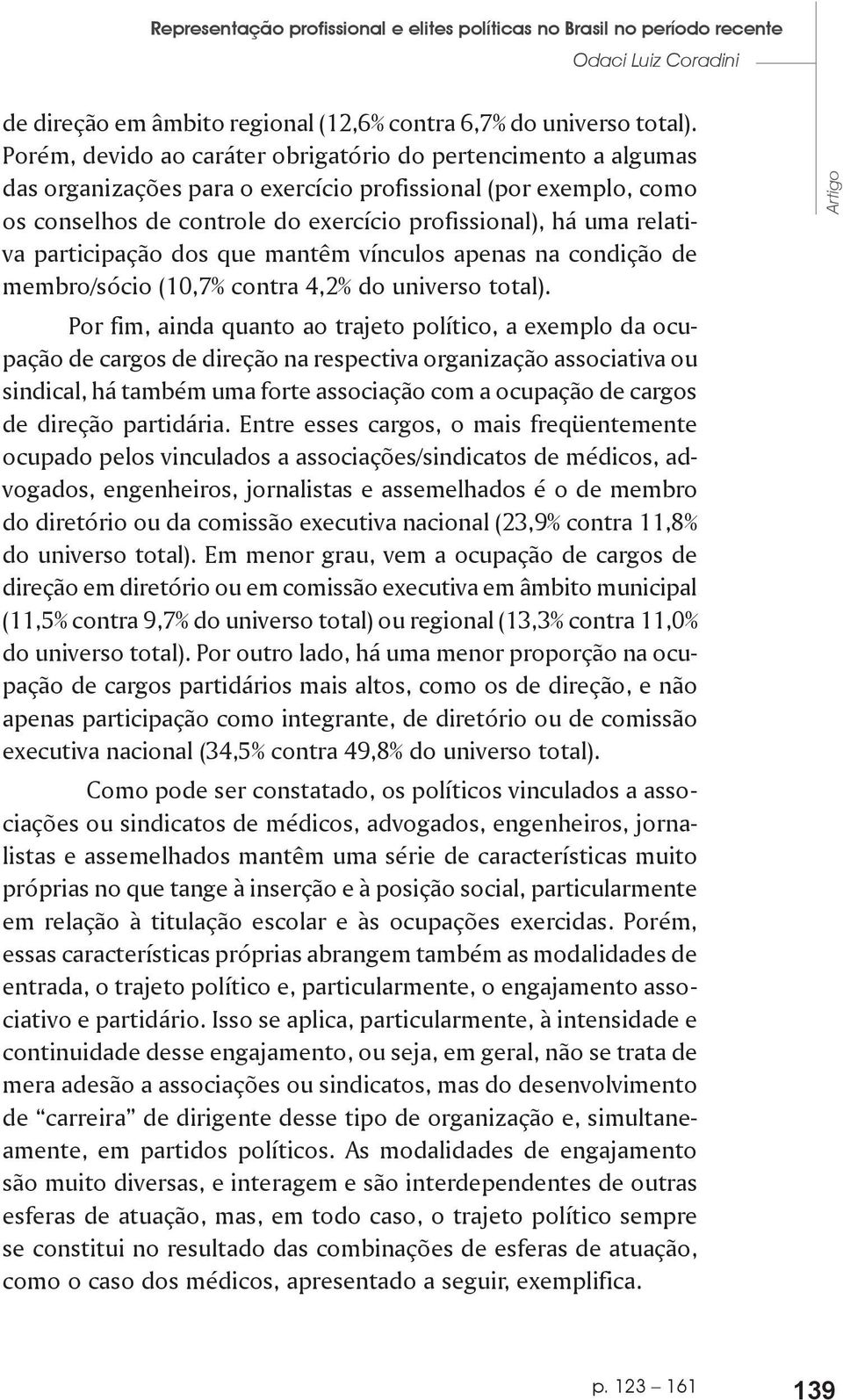 participação dos que mantêm vínculos apenas na condição de membro/sócio (10,7% contra 4,2% do universo total).