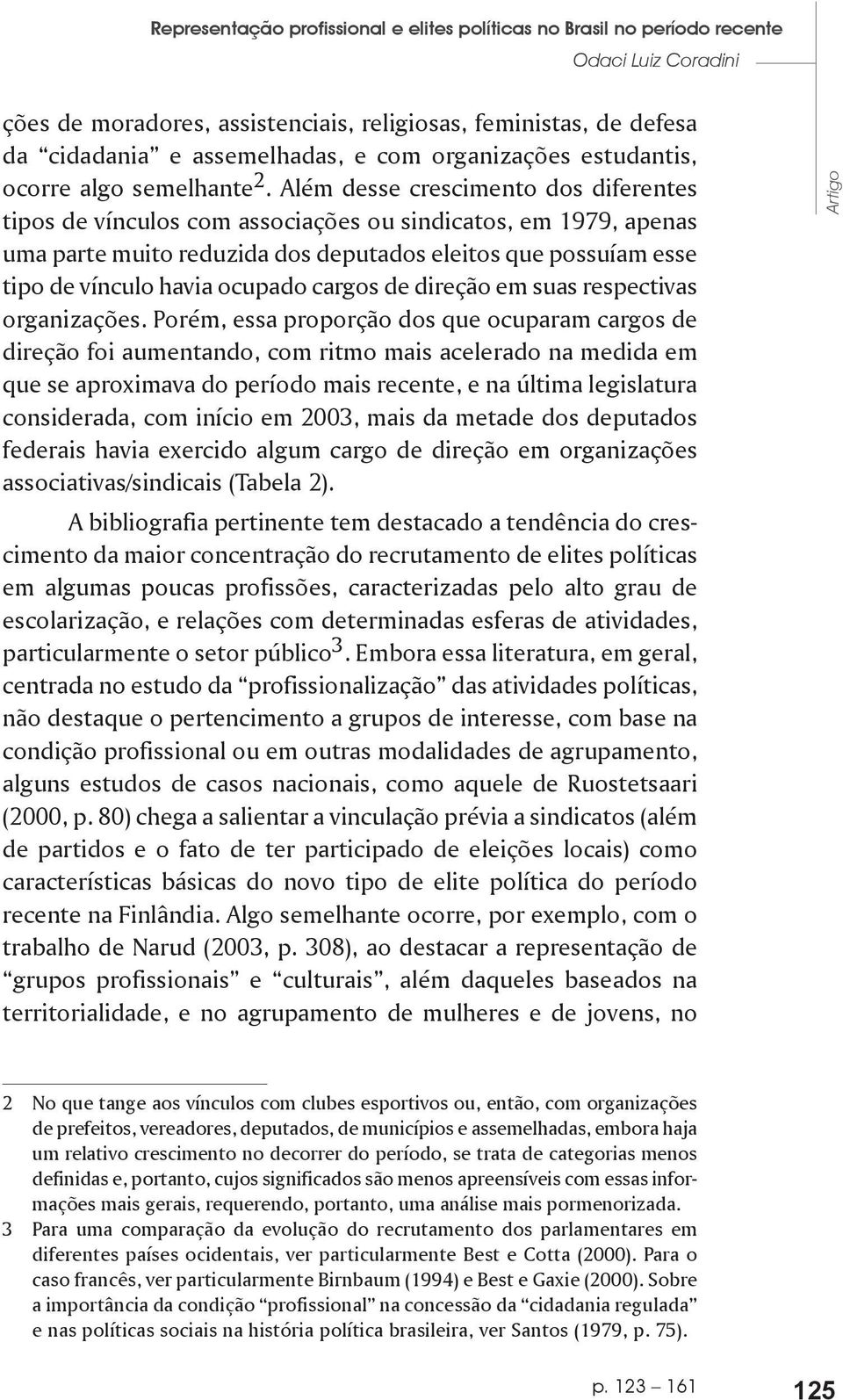 Além desse crescimento dos diferentes tipos de vínculos com associações ou sindicatos, em 1979, apenas uma parte muito reduzida dos deputados eleitos que possuíam esse tipo de vínculo havia ocupado