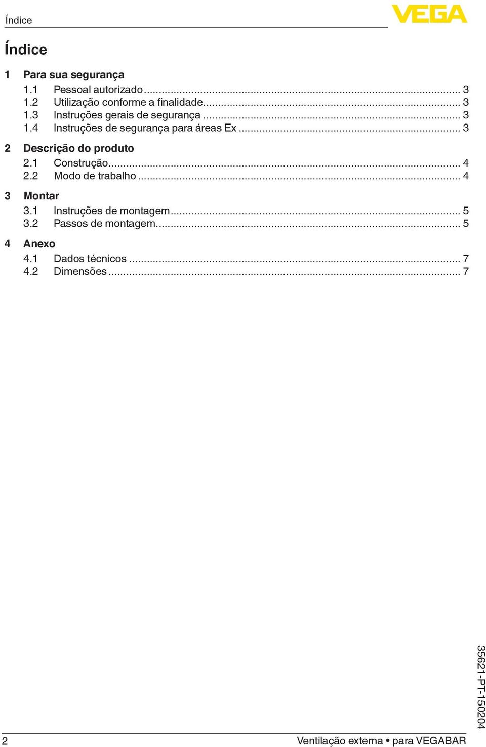 .. 3 2 Descrição do produto 2.1 Construção... 4 2.2 Modo de trabalho... 4 3 Montar 3.