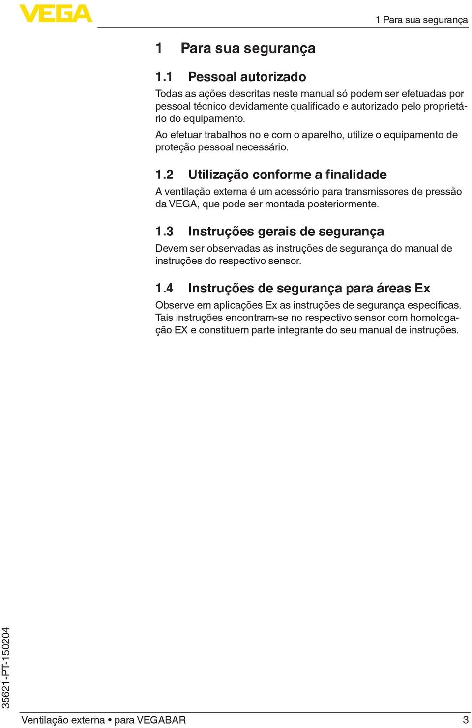 Ao efetuar trabalhos no e com o aparelho, utilize o equipamento de proteção pessoal necessário. 1.