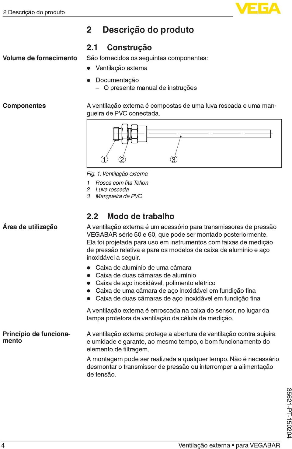 conectada. 1 2 3 Fig. 1: Ventilação externa 1 Rosca com fita Teflon 2 Luva roscada 3 Mangueira de PVC Área de utilização Princípio de funcionamento 2.