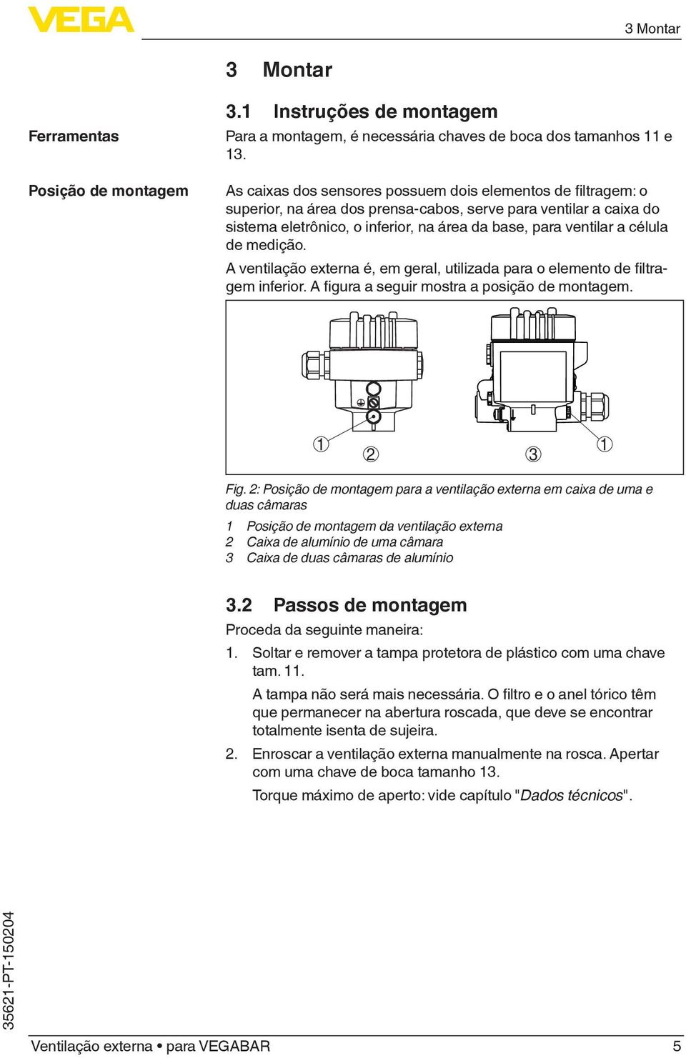 célula de medição. A ventilação externa é, em geral, utilizada para o elemento de filtragem inferior. A figura a seguir mostra a posição de montagem. 1 2 3 1 Fig.