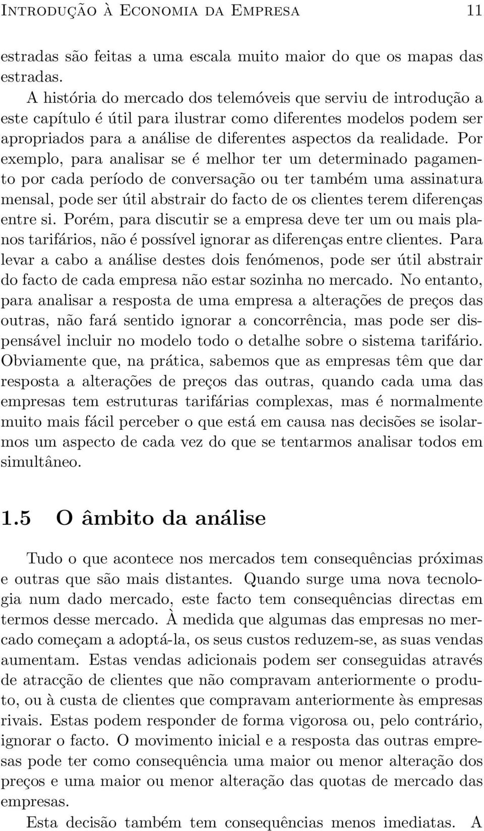 Por exemplo, para analisar se é melhor ter um determinado pagamento por cada período de conversação ou ter também uma assinatura mensal, pode ser útil abstrair do facto de os clientes terem