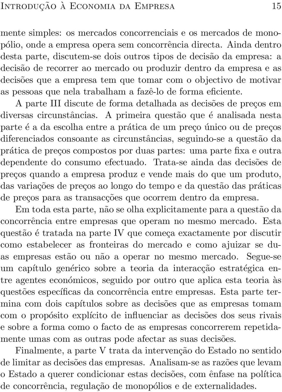 de motivar as pessoas que nela trabalham a fazê-lo de forma eficiente. A parte III discute de forma detalhada as decisões de preços em diversas circunstâncias.