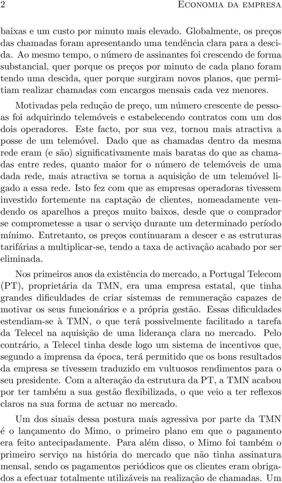 realizar chamadas com encargos mensais cada vez menores. Motivadas pela redução de preço, um número crescente de pessoas foi adquirindo telemóveis e estabelecendo contratos com um dos dois operadores.