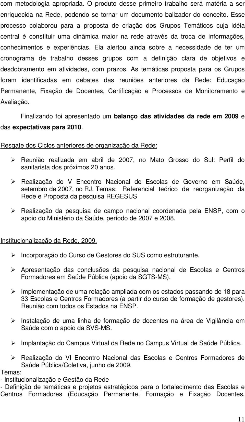 Ela alertou ainda sobre a necessidade de ter um cronograma de trabalho desses grupos com a definição clara de objetivos e desdobramento em atividades, com prazos.