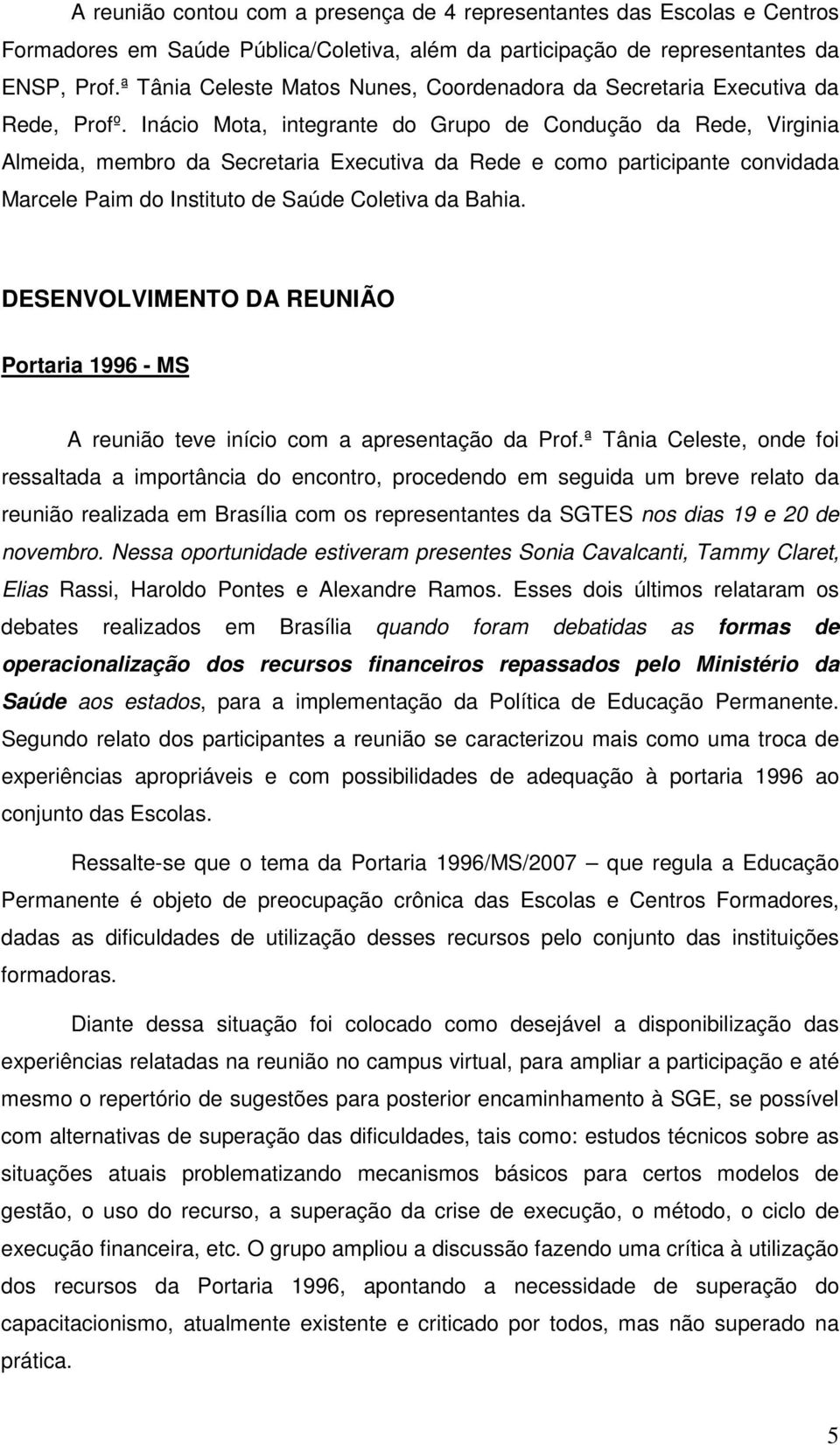 Inácio Mota, integrante do Grupo de Condução da Rede, Virginia Almeida, membro da Secretaria Executiva da Rede e como participante convidada Marcele Paim do Instituto de Saúde Coletiva da Bahia.