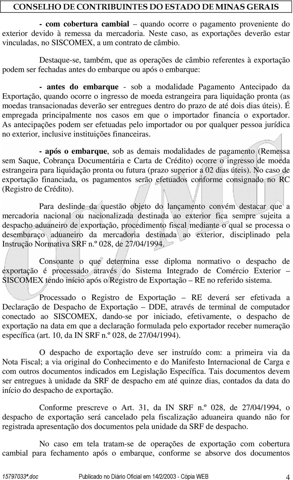 Exportação, quando ocorre o ingresso de moeda estrangeira para liquidação pronta (as moedas transacionadas deverão ser entregues dentro do prazo de até dois dias úteis).