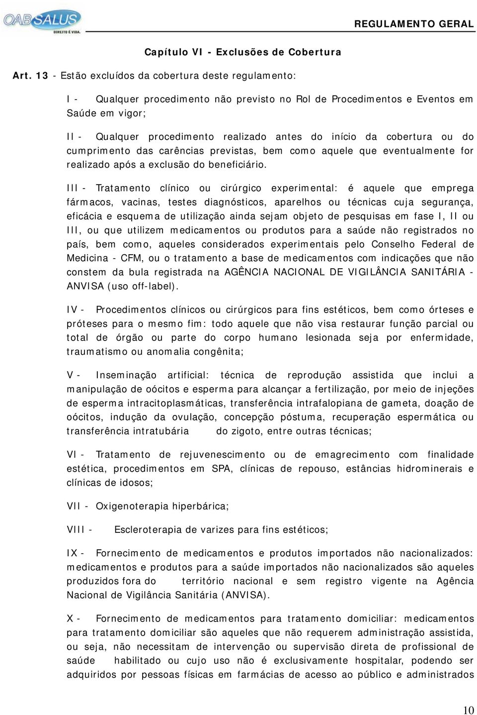 da cobertura ou do cumprimento das carências previstas, bem como aquele que eventualmente for realizado após a exclusão do beneficiário.