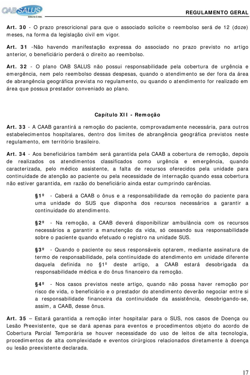 32 - O plano OAB SALUS não possui responsabilidade pela cobertura de urgência e emergência, nem pelo reembolso dessas despesas, quando o atendimento se der fora da área de abrangência geográfica