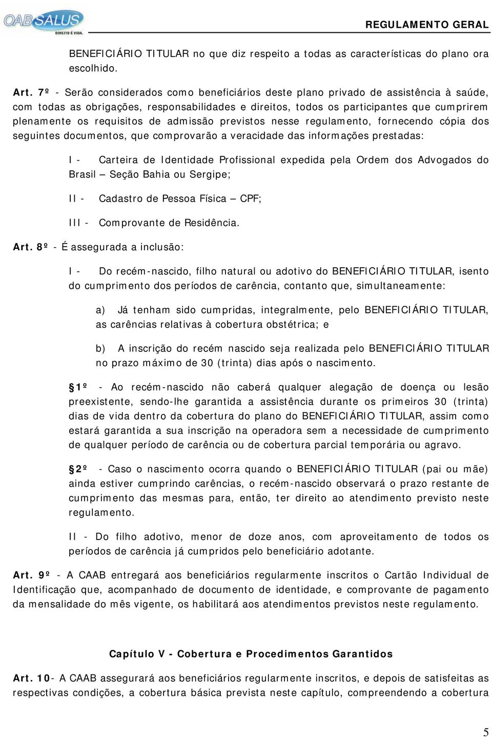 requisitos de admissão previstos nesse regulamento, fornecendo cópia dos seguintes documentos, que comprovarão a veracidade das informações prestadas: I - Carteira de Identidade Profissional expedida