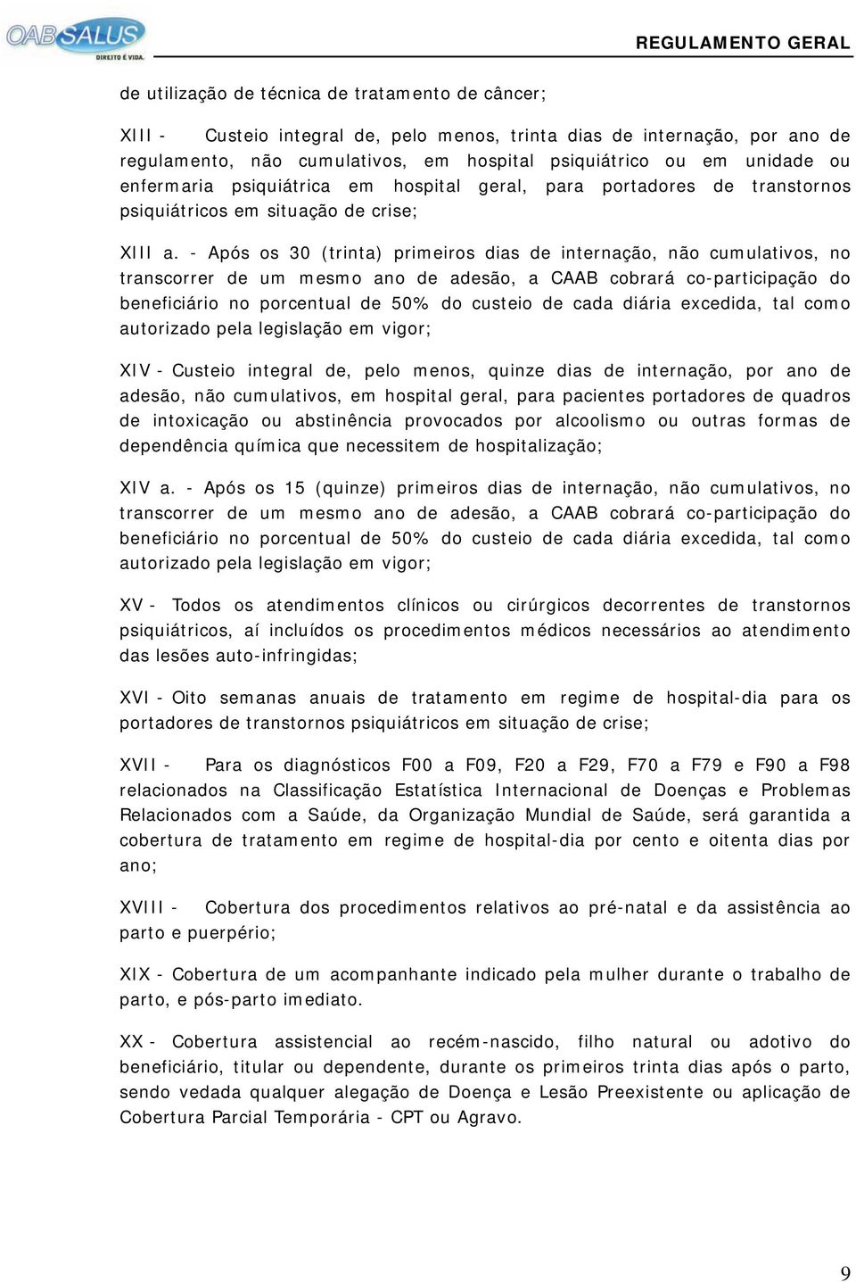 - Após os 30 (trinta) primeiros dias de internação, não cumulativos, no transcorrer de um mesmo ano de adesão, a CAAB cobrará co-participação do beneficiário no porcentual de 50% do custeio de cada