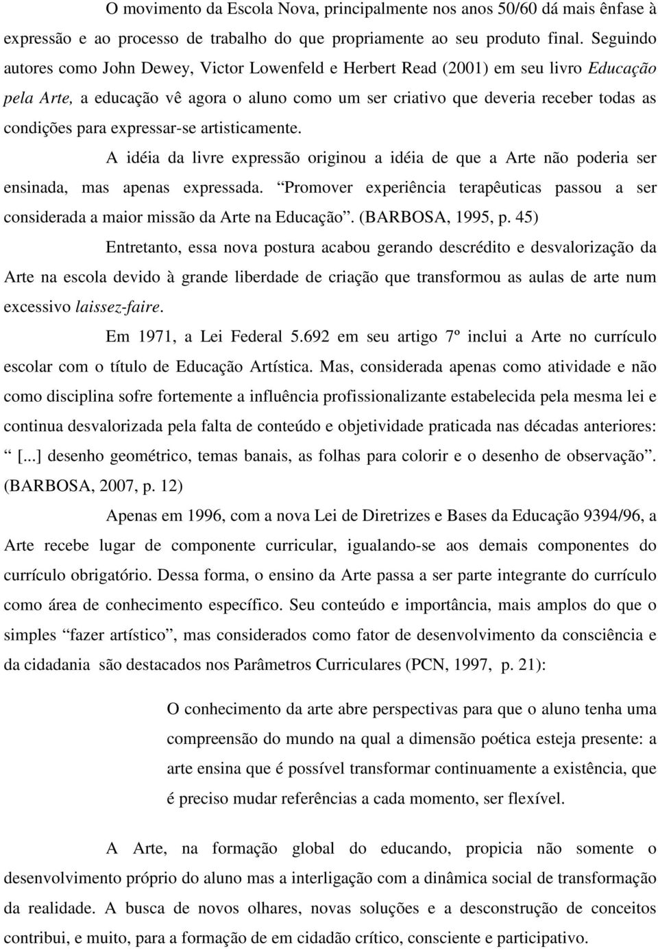 expressar-se artisticamente. A idéia da livre expressão originou a idéia de que a Arte não poderia ser ensinada, mas apenas expressada.