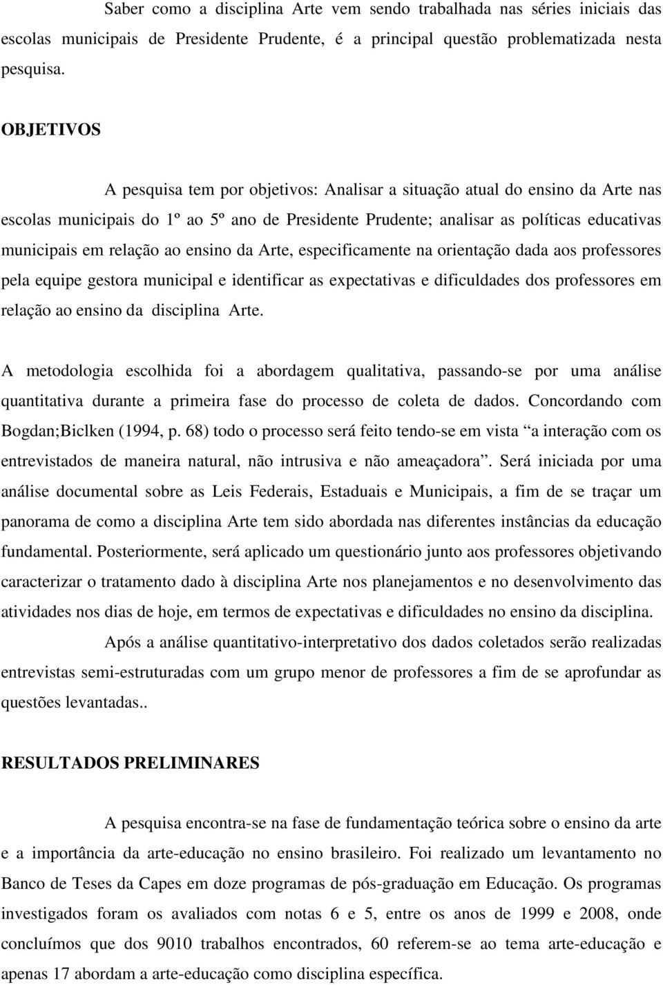 relação ao ensino da Arte, especificamente na orientação dada aos professores pela equipe gestora municipal e identificar as expectativas e dificuldades dos professores em relação ao ensino da