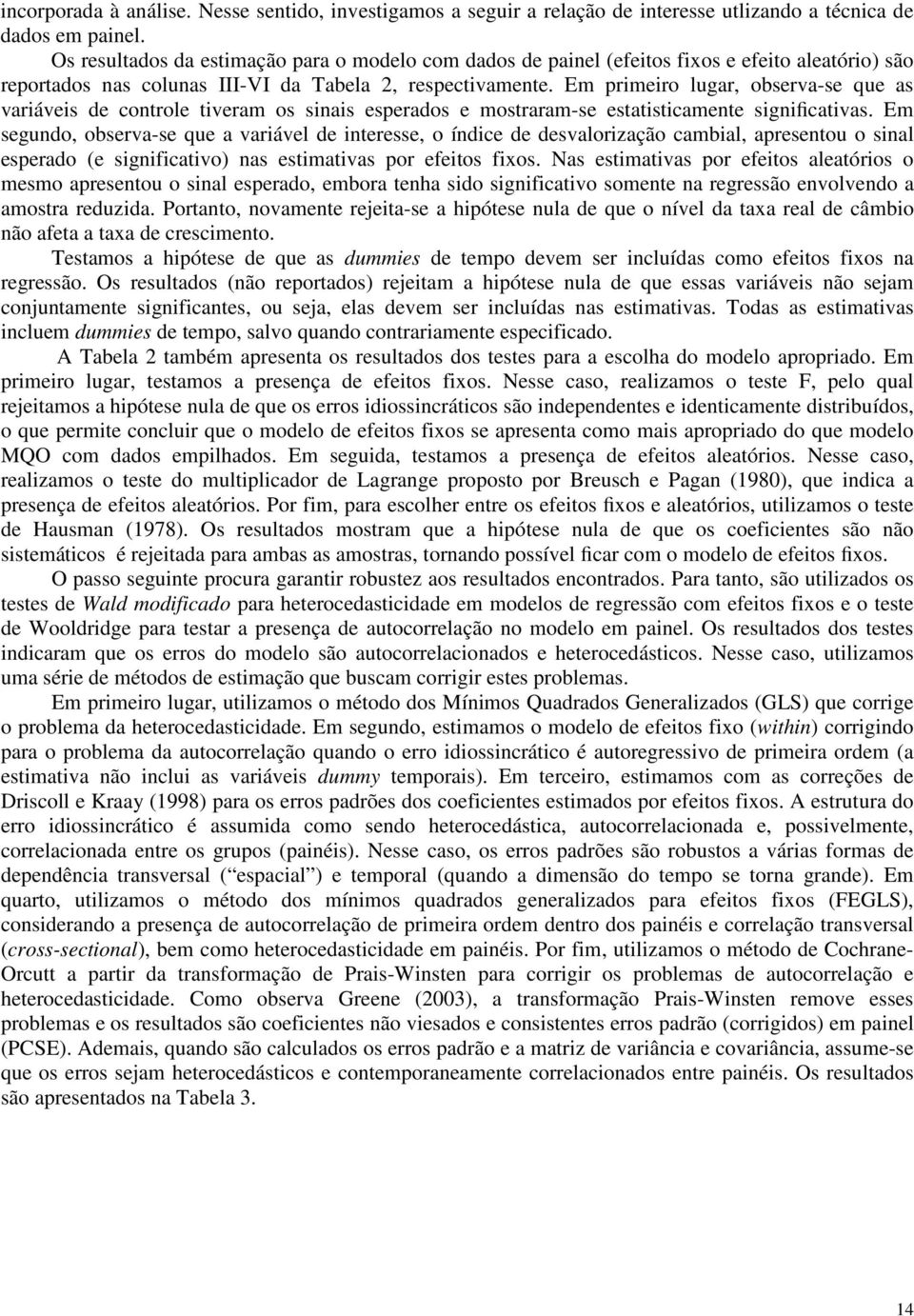 observa-se que a varável de nteresse, o índce de desvalorzação cambal, apresentou o snal esperado e sgnfcatvo nas estmatvas por efetos fxos Nas estmatvas por efetos aleatóros o mesmo apresentou o