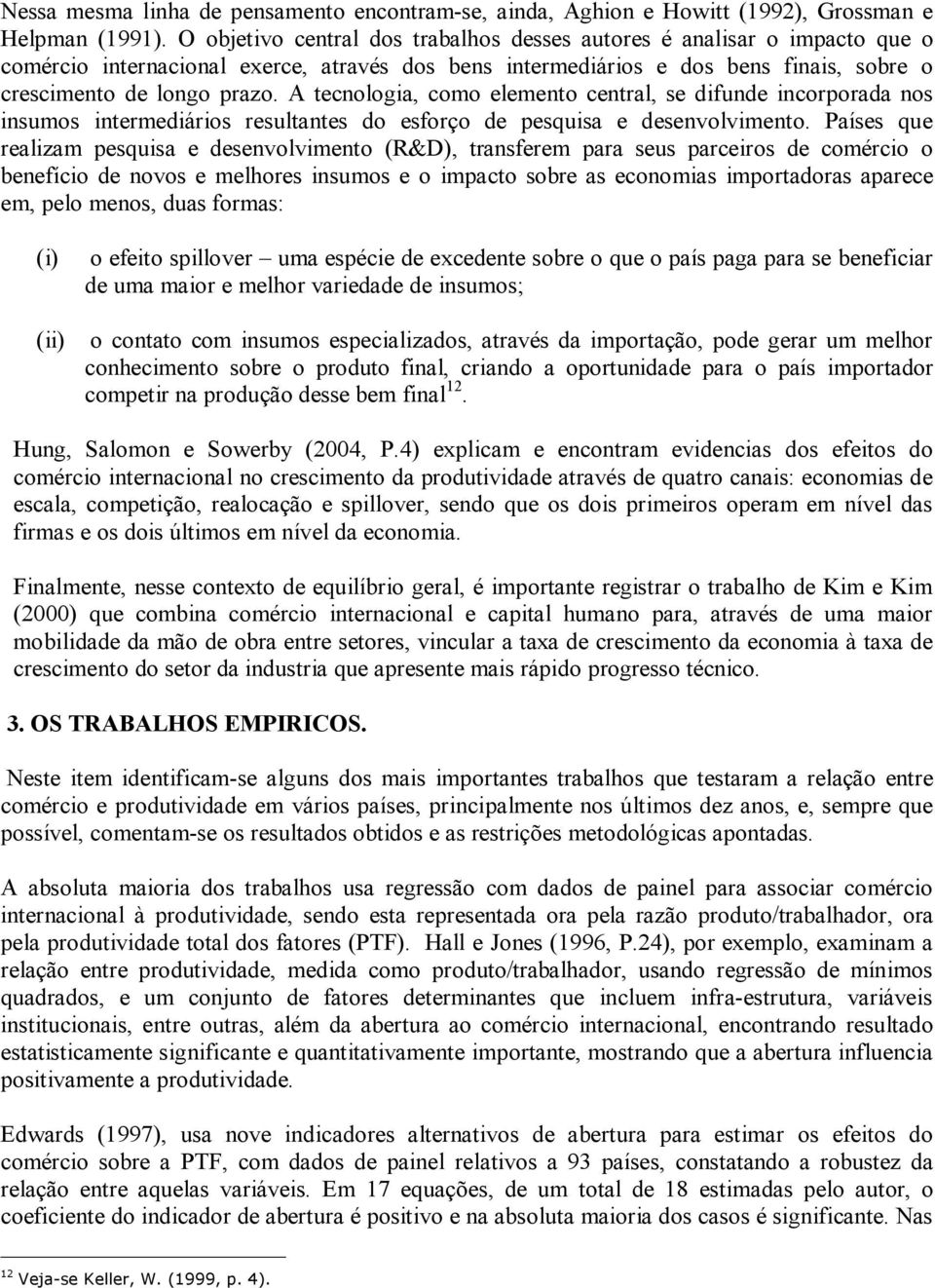 A ecnologia, como elemeno cenral, se difunde incorporada nos insumos inermediários resulanes do esforço de pesquisa e desenvolvimeno.