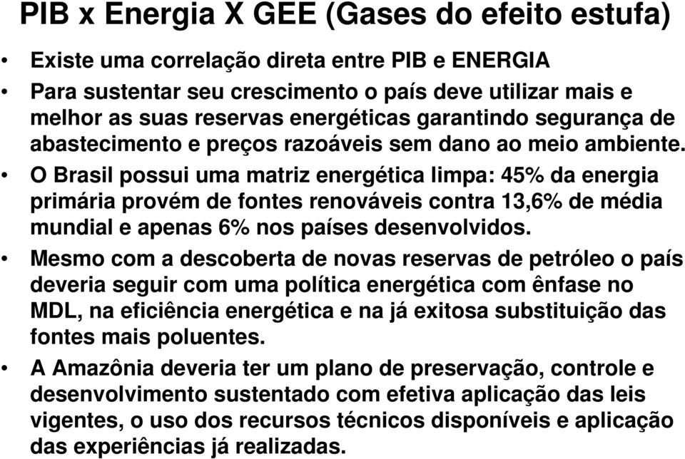 O Brasil possui uma matriz energética limpa: 45% da energia primária provém de fontes renováveis contra 13,6% de média mundial e apenas 6% nos países desenvolvidos.