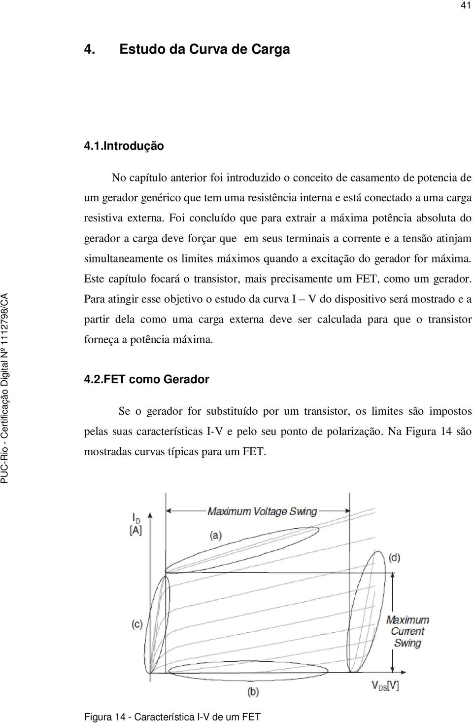 Foi concluído que para extrair a máxima potência absoluta do gerador a carga deve forçar que em seus terminais a corrente e a tensão atinjam simultaneamente os limites máximos quando a excitação do