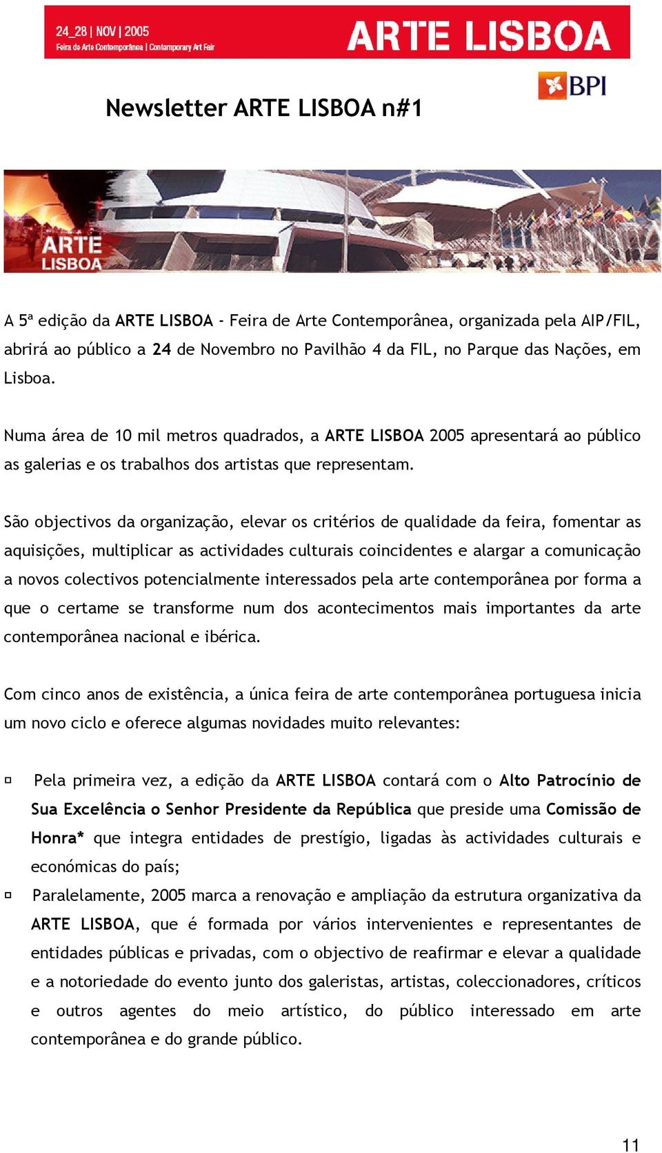 São objectivos da organização, elevar os critérios de qualidade da feira, fomentar as aquisições, multiplicar as actividades culturais coincidentes e alargar a comunicação a novos colectivos