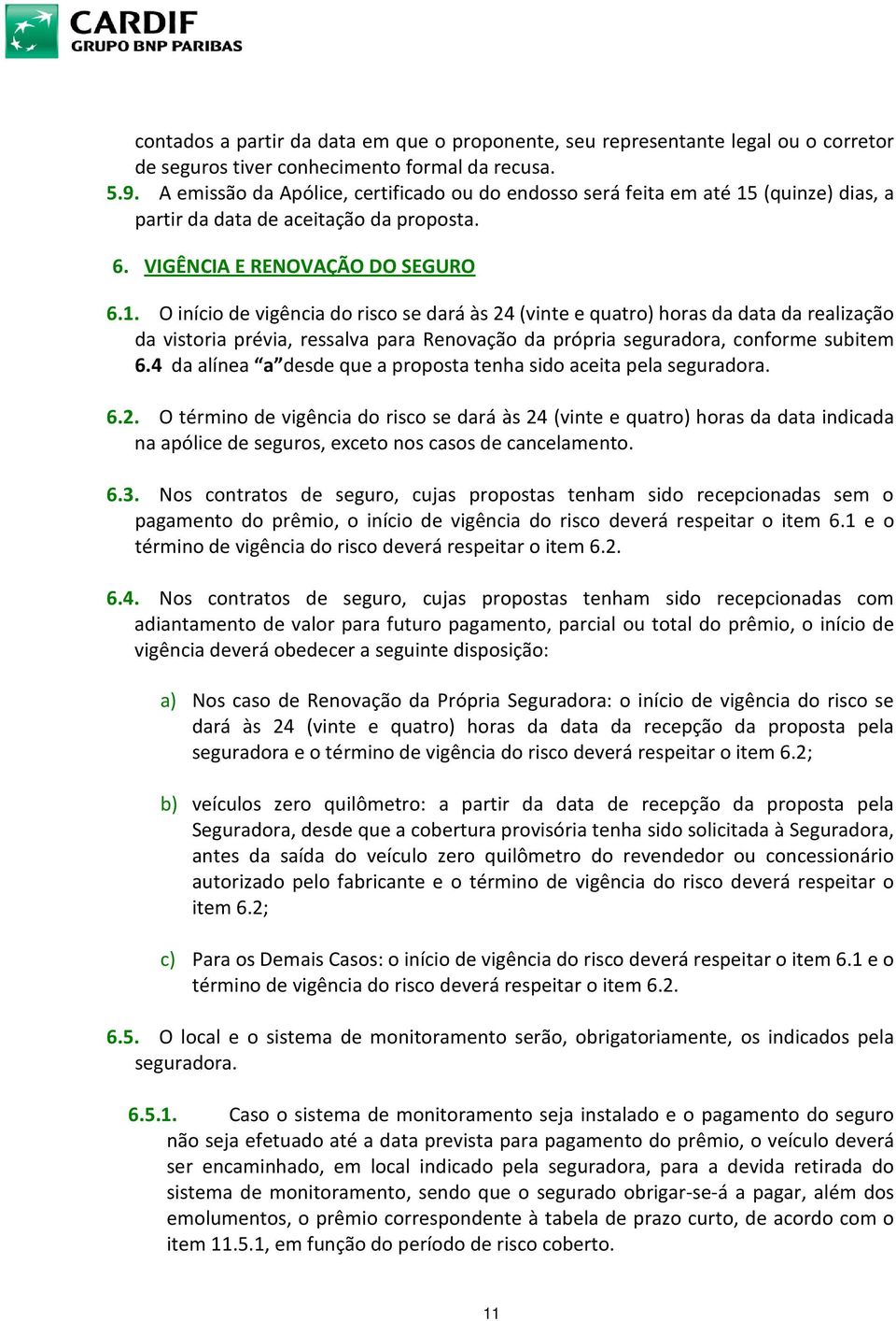 (quinze) dias, a partir da data de aceitação da proposta. 6. VIGÊNCIA E RENOVAÇÃO DO SEGURO 6.1.