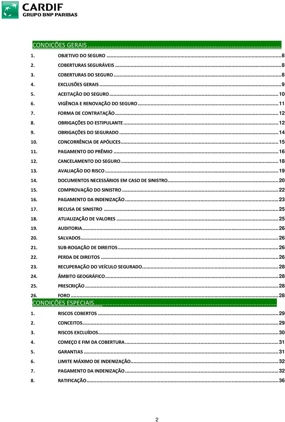 AVALIAÇÃO DO RISCO... 19 14. DOCUMENTOS NECESSÁRIOS EM CASO DE SINISTRO... 20 15. COMPROVAÇÃO DO SINISTRO... 22 16. PAGAMENTO DA INDENIZAÇÃO... 23 17. RECUSA DE SINISTRO... 25 18.