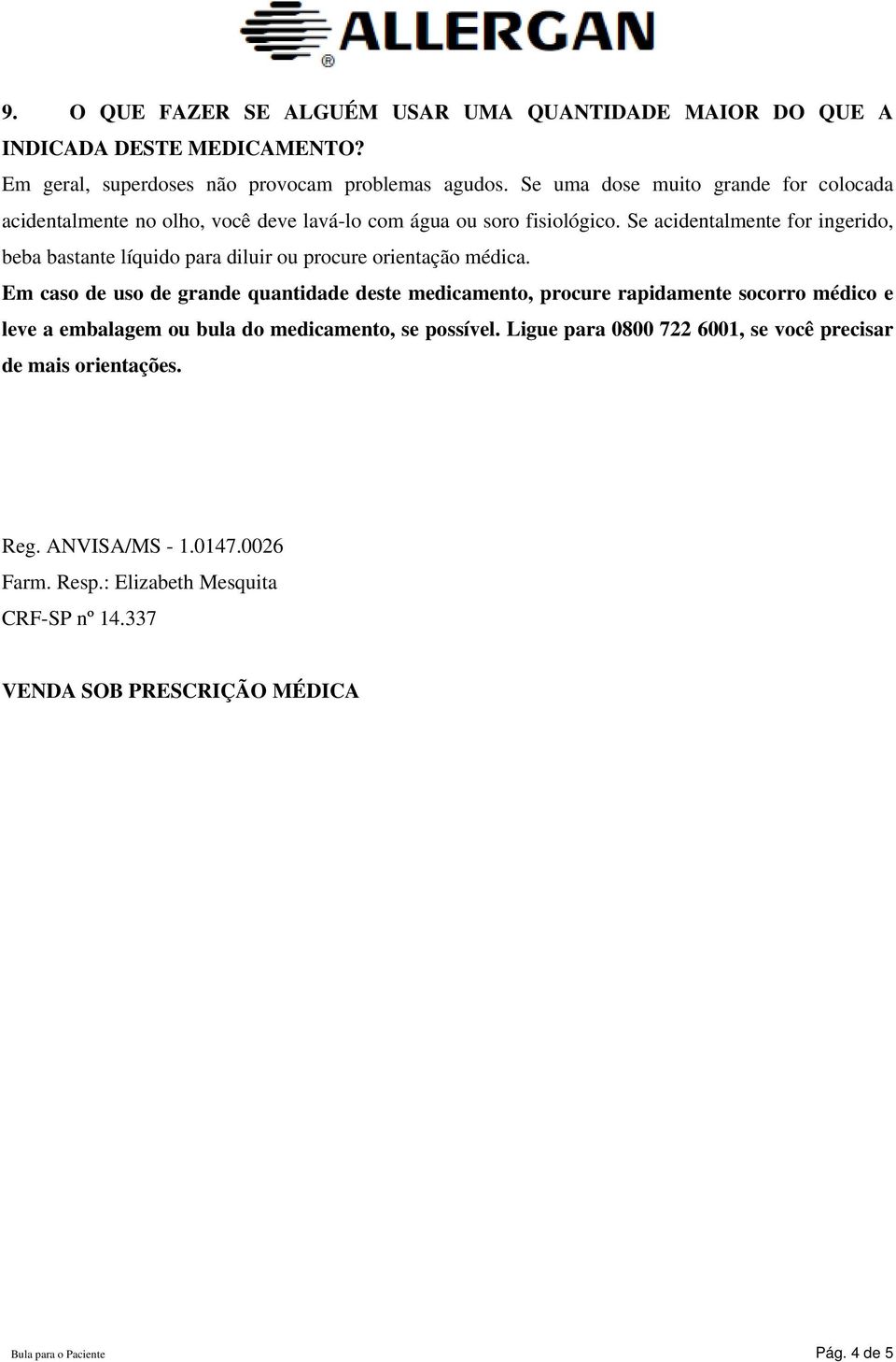 Se acidentalmente for ingerido, beba bastante líquido para diluir ou procure orientação médica.