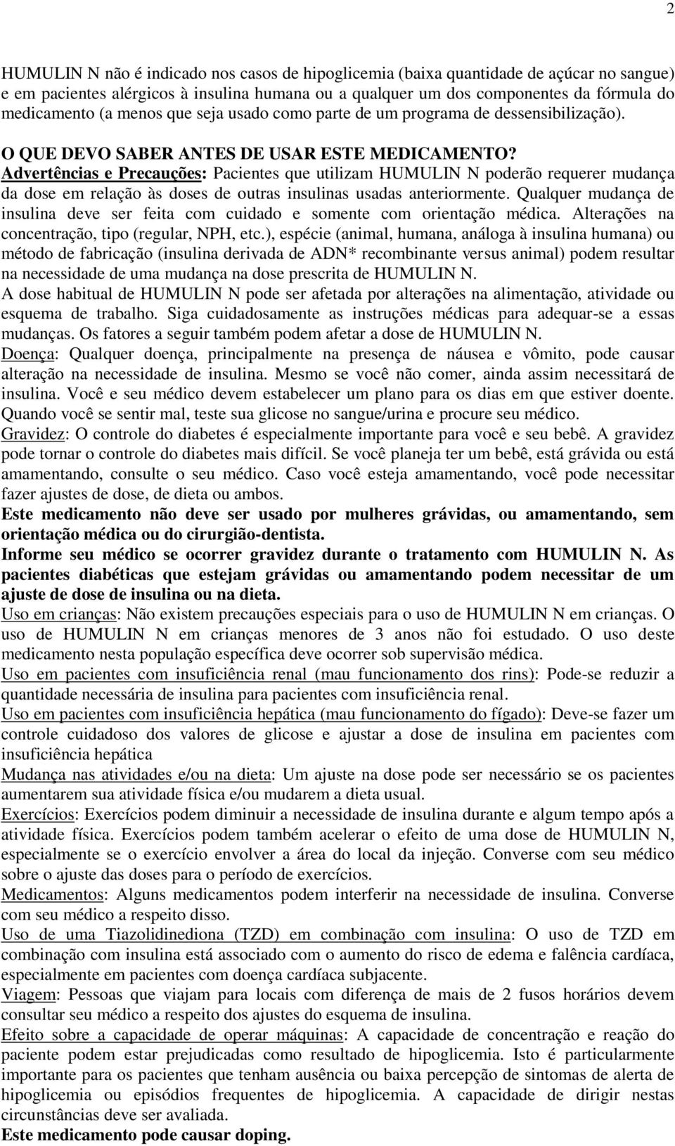 Advertências e Precauções: Pacientes que utilizam HUMULIN N poderão requerer mudança da dose em relação às doses de outras insulinas usadas anteriormente.