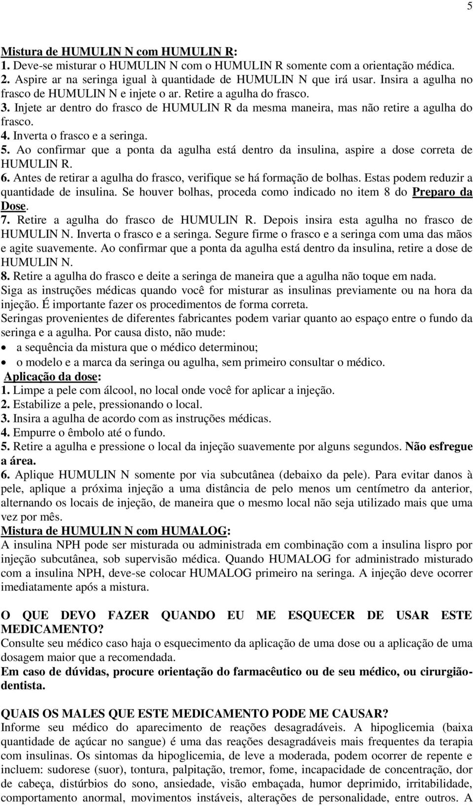 Inverta o frasco e a seringa. 5. Ao confirmar que a ponta da agulha está dentro da insulina, aspire a dose correta de HUMULIN R. 6.