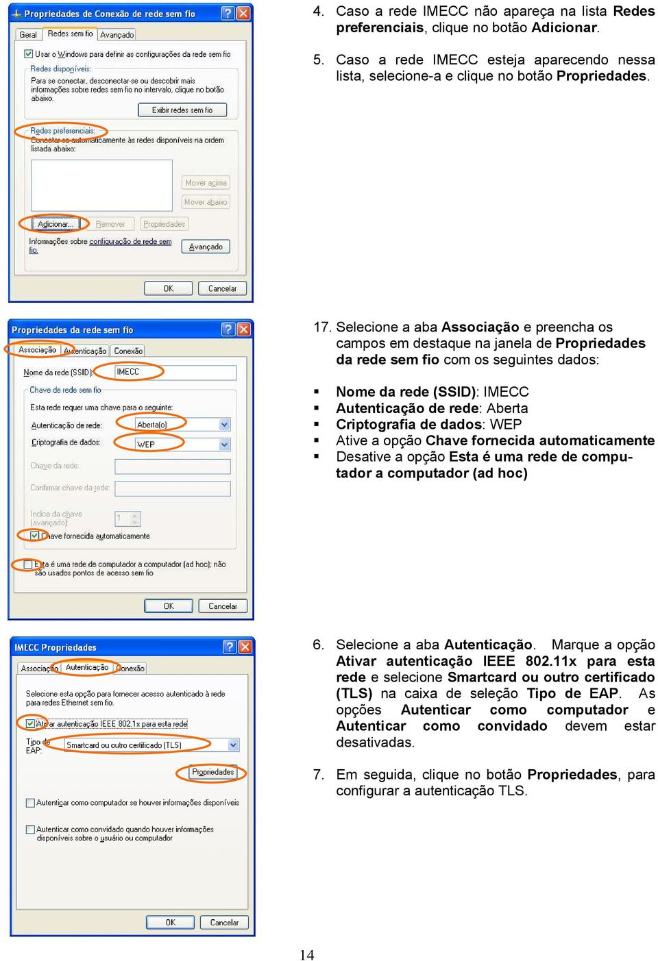 dados: WEP Ative a opção Chave fornecida automaticamente Desative a opção Esta é uma rede de computador a computador (ad hoc) 6. Selecione a aba Autenticação.