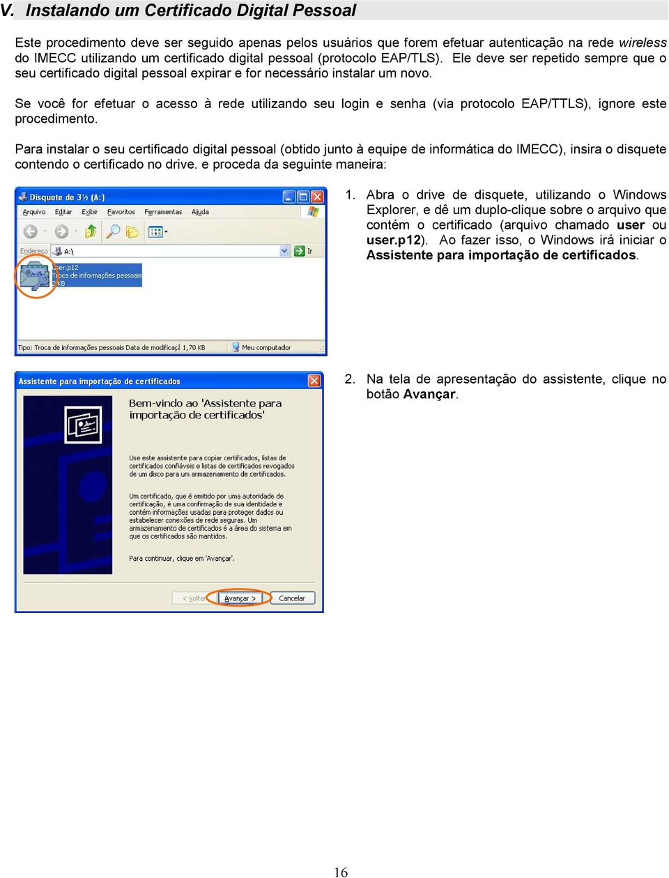 Se você for efetuar o acesso à rede utilizando seu login e senha (via protocolo EAP/TTLS), ignore este procedimento.