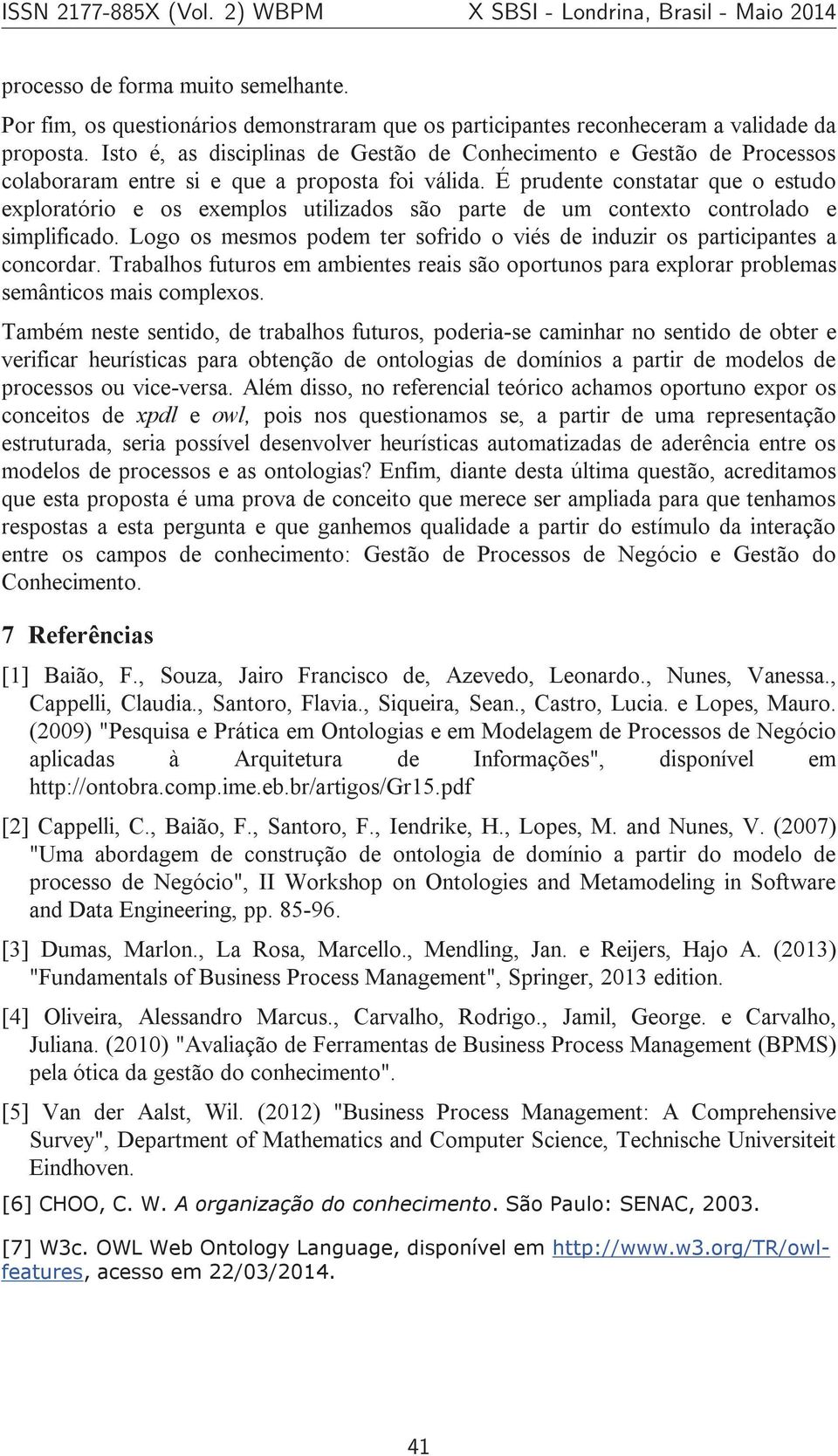 É prudente constatar que o estudo exploratório e os exemplos utilizados são parte de um contexto controlado e simplificado.