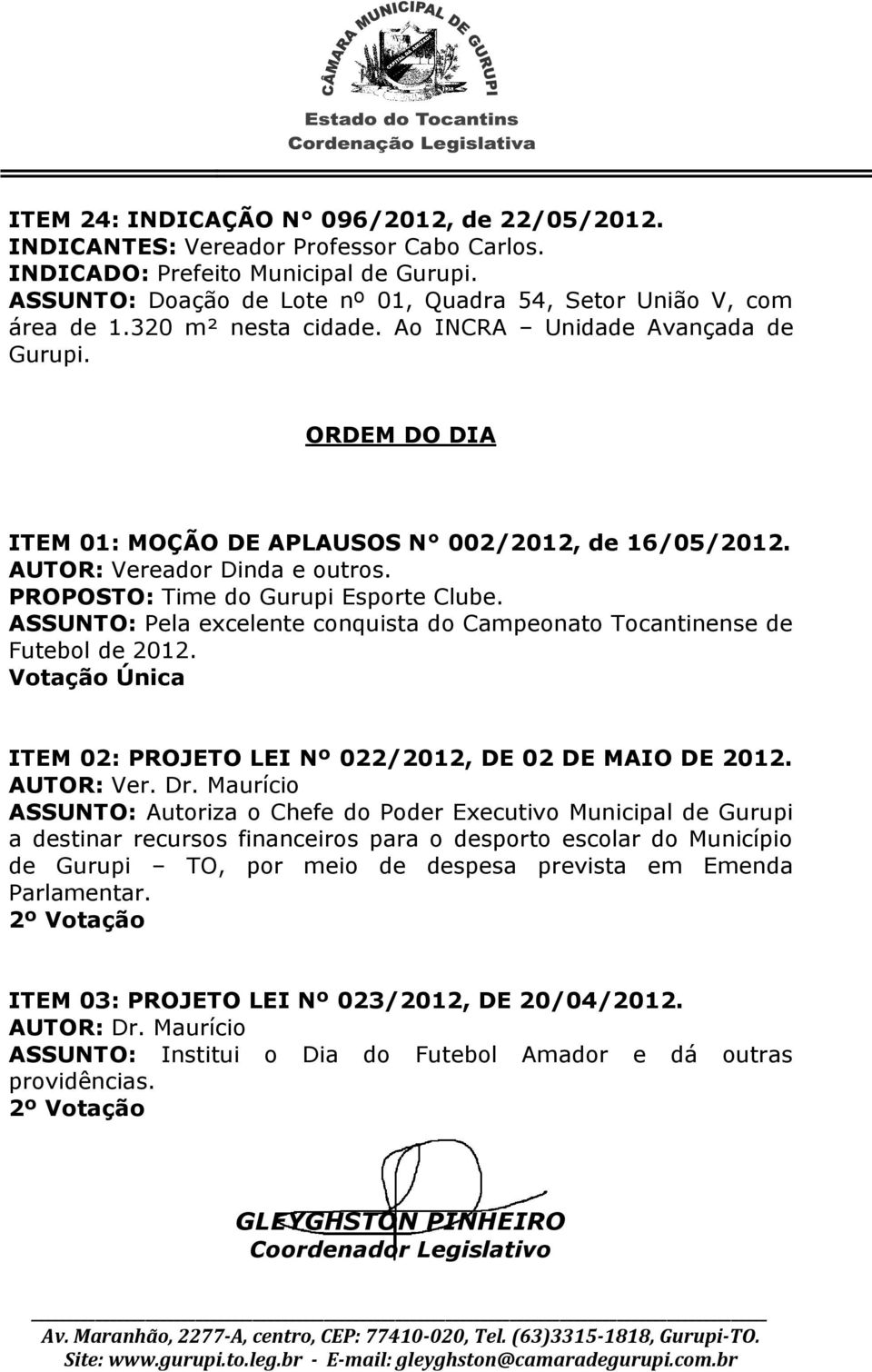 ASSUNTO: Pela excelente conquista do Campeonato Tocantinense de Futebol de 2012. Votação Única ITEM 02: PROJETO LEI Nº 022/2012, DE 02 DE MAIO DE 2012. AUTOR: Ver. Dr.