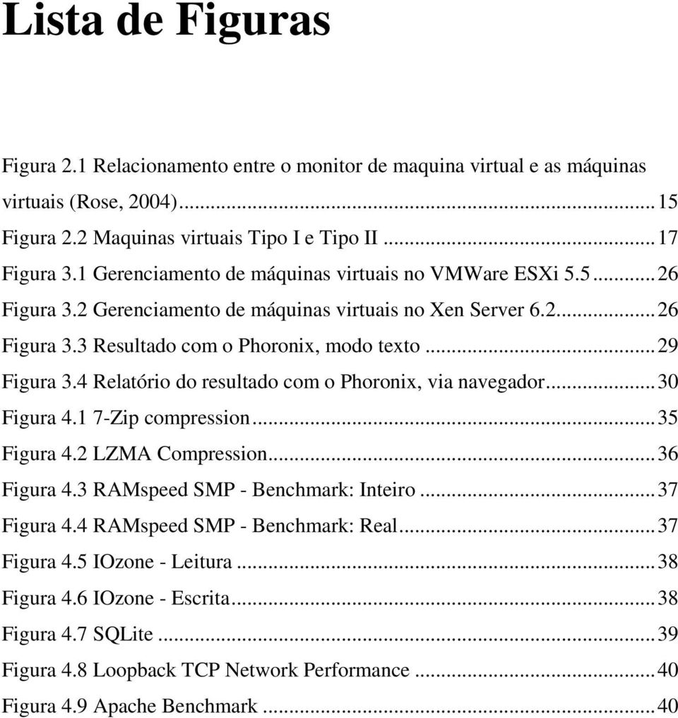 4 Relatório do resultado com o Phoronix, via navegador... 30 Figura 4.1 7-Zip compression... 35 Figura 4.2 LZMA Compression... 36 Figura 4.3 RAMspeed SMP - Benchmark: Inteiro... 37 Figura 4.