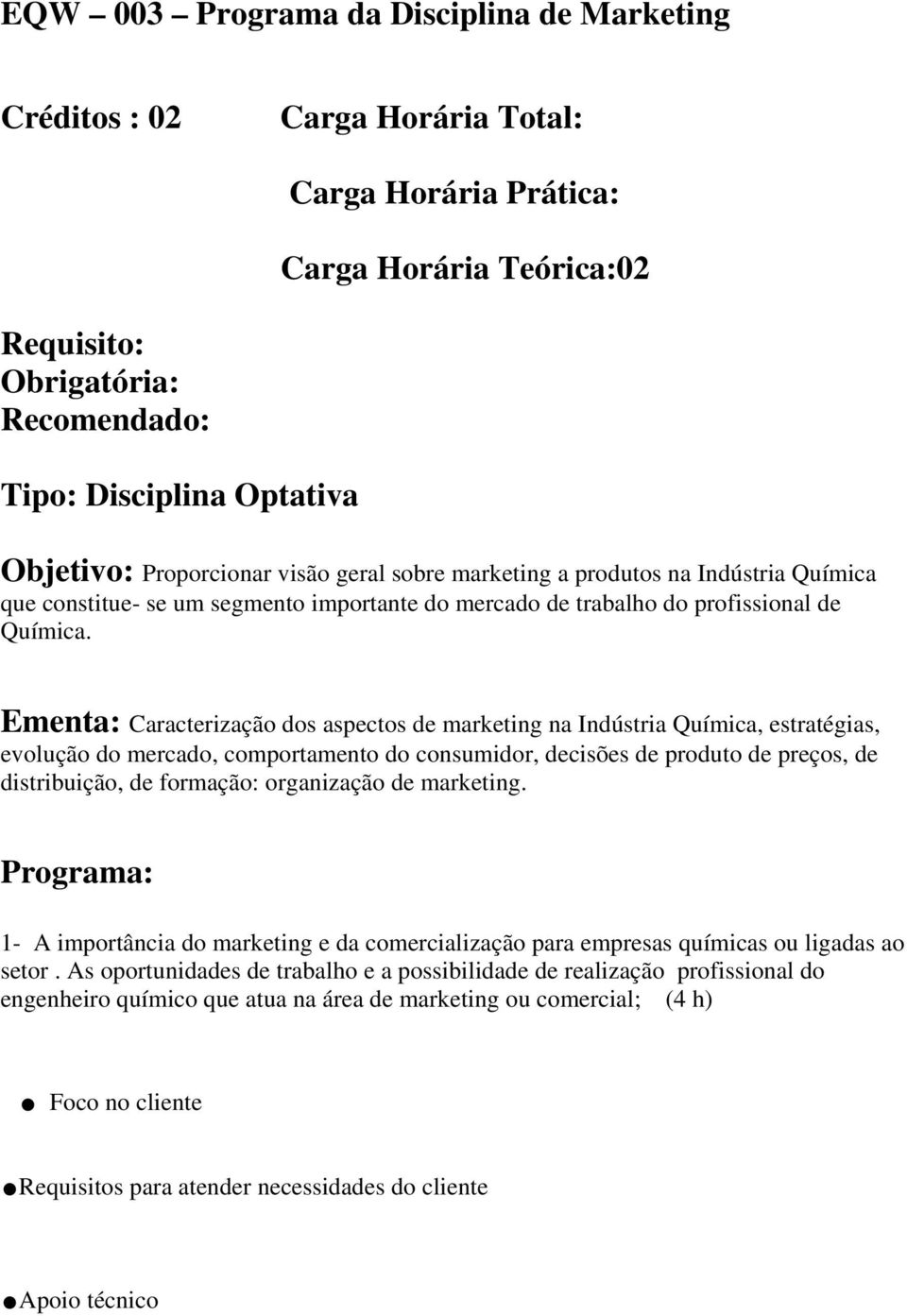 Ementa: Caracterização dos aspectos de marketing na Indústria Química, estratégias, evolução do mercado, comportamento do consumidor, decisões de produto de preços, de distribuição, de formação: