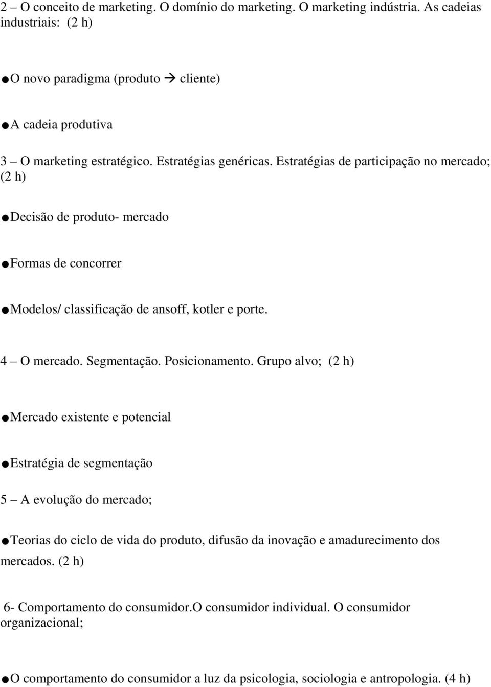 Segmentação. Posicionamento. Grupo alvo; (2 h).mercado existente e potencial.estratégia de segmentação 5 A evolução do mercado;.