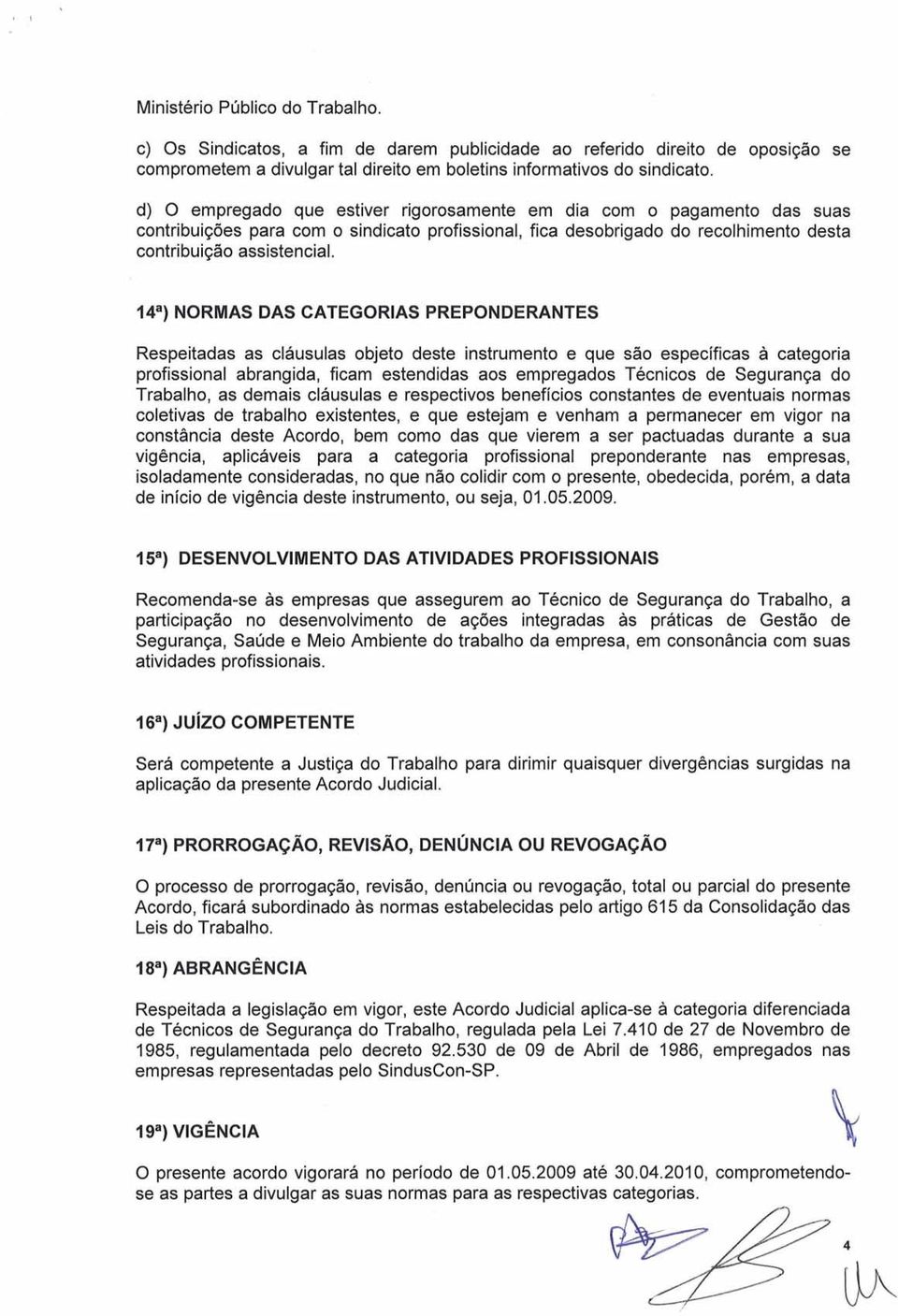 14a) NORMAS DAS CATEGORIAS PREPONDERANTES Respeitadas as clausulas objeto deste instrumento e que s%o especificas a categoria profissional abrangida, ficam estendidas aos empregados Tecnicos de