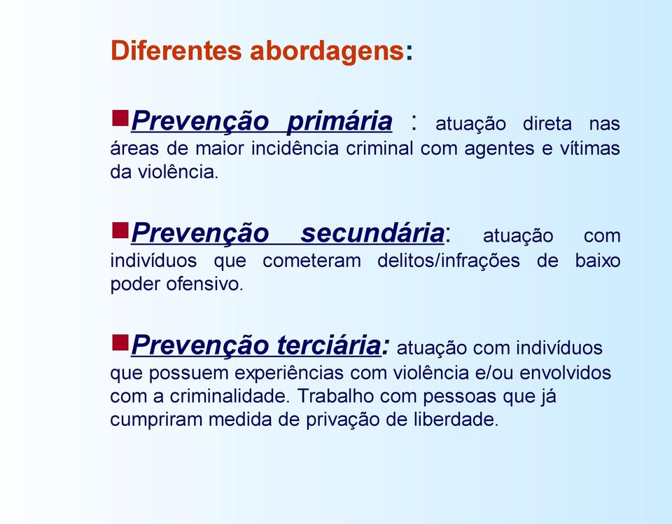 Prevenção secundária: atuação com indivíduos que cometeram delitos/infrações de baixo poder ofensivo.