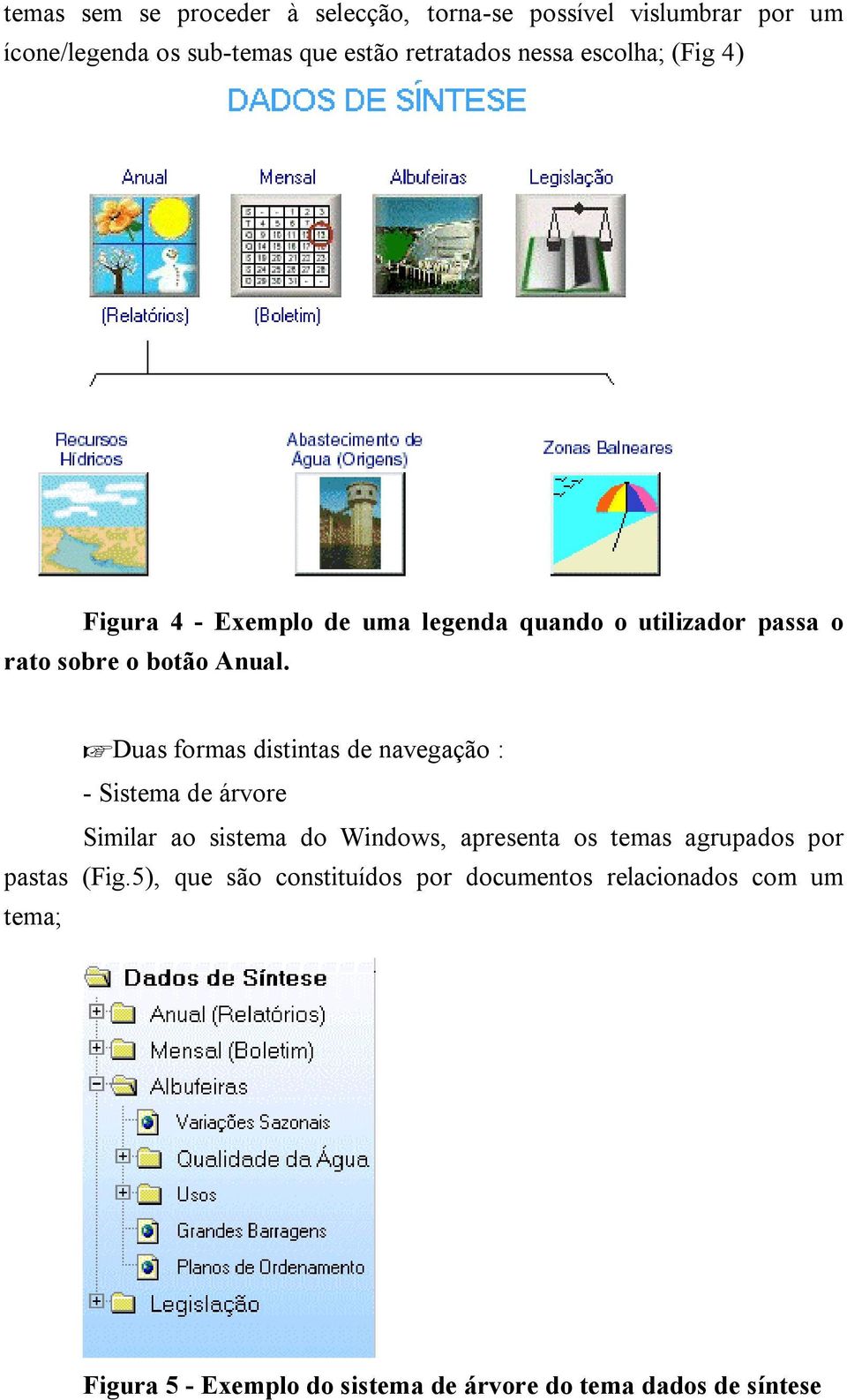 Duas formas distintas de navegação : - Sistema de árvore Similar ao sistema do Windows, apresenta os temas agrupados por